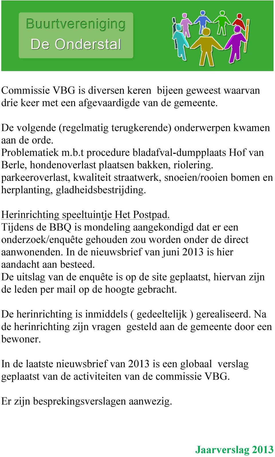 Tijdens de BBQ is mondeling aangekondigd dat er een onderzoek/enquête gehouden zou worden onder de direct aanwonenden. In de nieuwsbrief van juni 2013 is hier aandacht aan besteed.