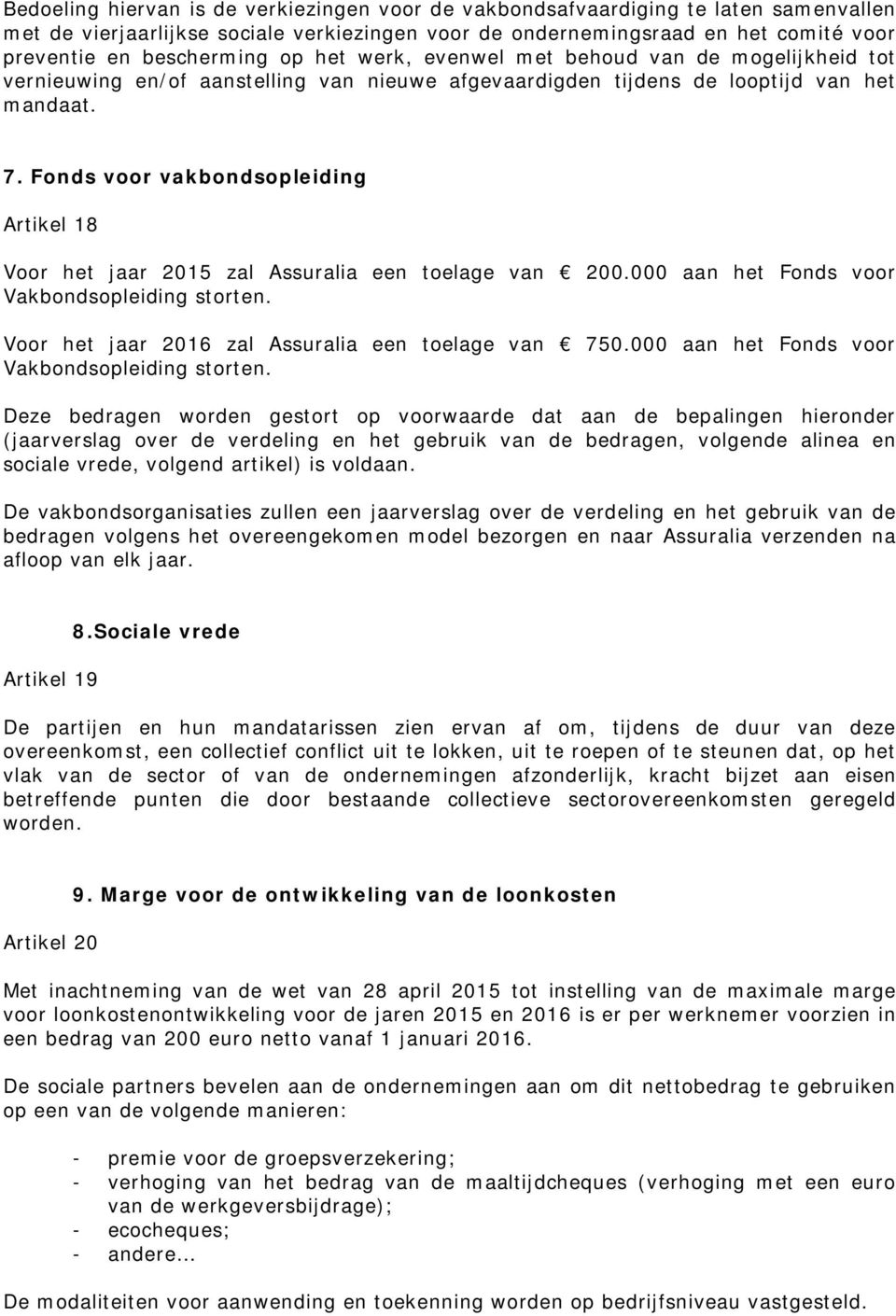 Fonds voor vakbondsopleiding Artikel 18 Voor het jaar 2015 zal Assuralia een toelage van 200.000 aan het Fonds voor Vakbondsopleiding storten. Voor het jaar 2016 zal Assuralia een toelage van 750.