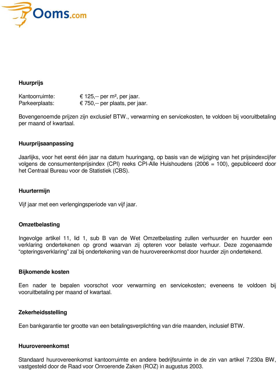 Huurprijsaanpassing Jaarlijks, voor het eerst één jaar na datum huuringang, op basis van de wijziging van het prijsindexcijfer volgens de consumentenprijsindex (CPI) reeks CPI-Alle Huishoudens (2006