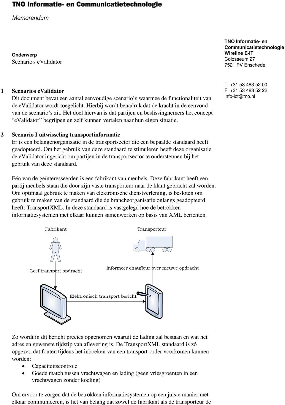 Het doel hiervan is dat partijen en beslissingnemers het concept evalidator begrijpen en zelf kunnen vertalen naar hun eigen situatie. T +31 53 483 52 00 F +31 53 483 52 22 info-ict@tno.