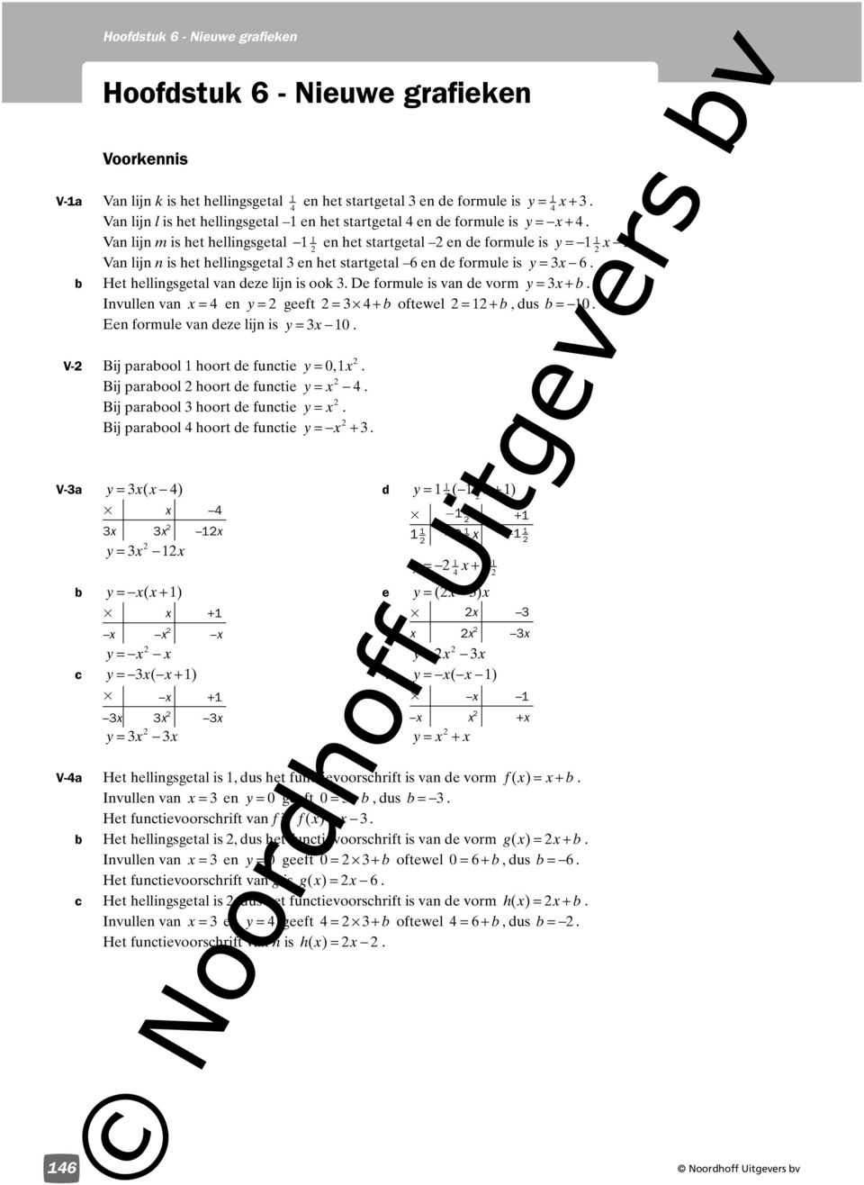 Van lijn m is het hellingsgetal en het startgetal en e formule is = Van lijn n is het hellingsgetal en het startgetal 6 en e formule is = 6. Het hellingsgetal van eze lijn is ook.