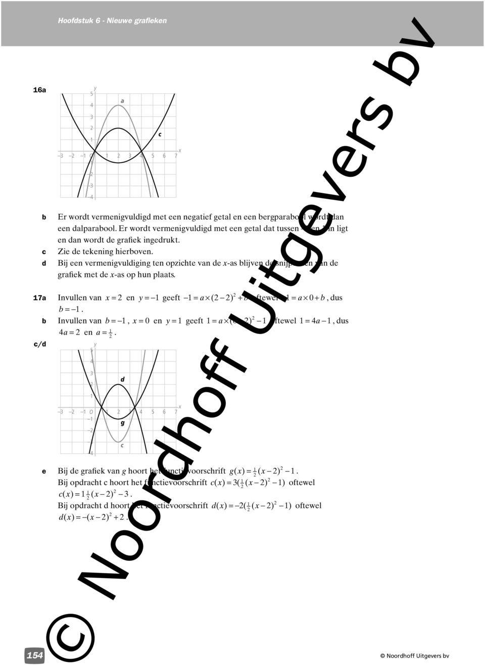 Bij een vermenigvuliging ten opzihte van e -as lijven e snijpunten van e grafiek met e -as op hun plaats. 7a Invullen van = en = geeft = a ( ) + oftewel = a +, us =.