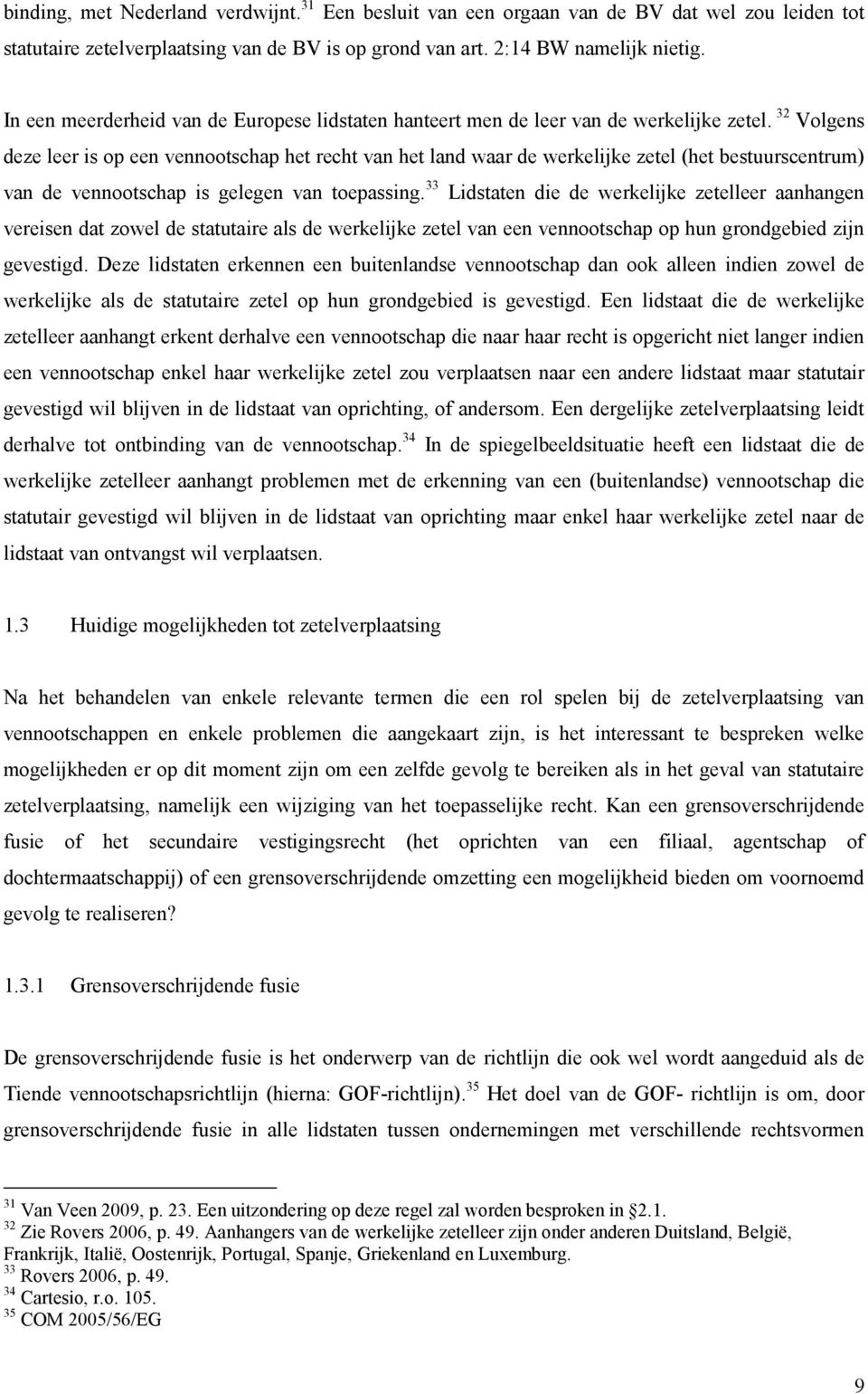 32 Volgens deze leer is op een vennootschap het recht van het land waar de werkelijke zetel (het bestuurscentrum) van de vennootschap is gelegen van toepassing.