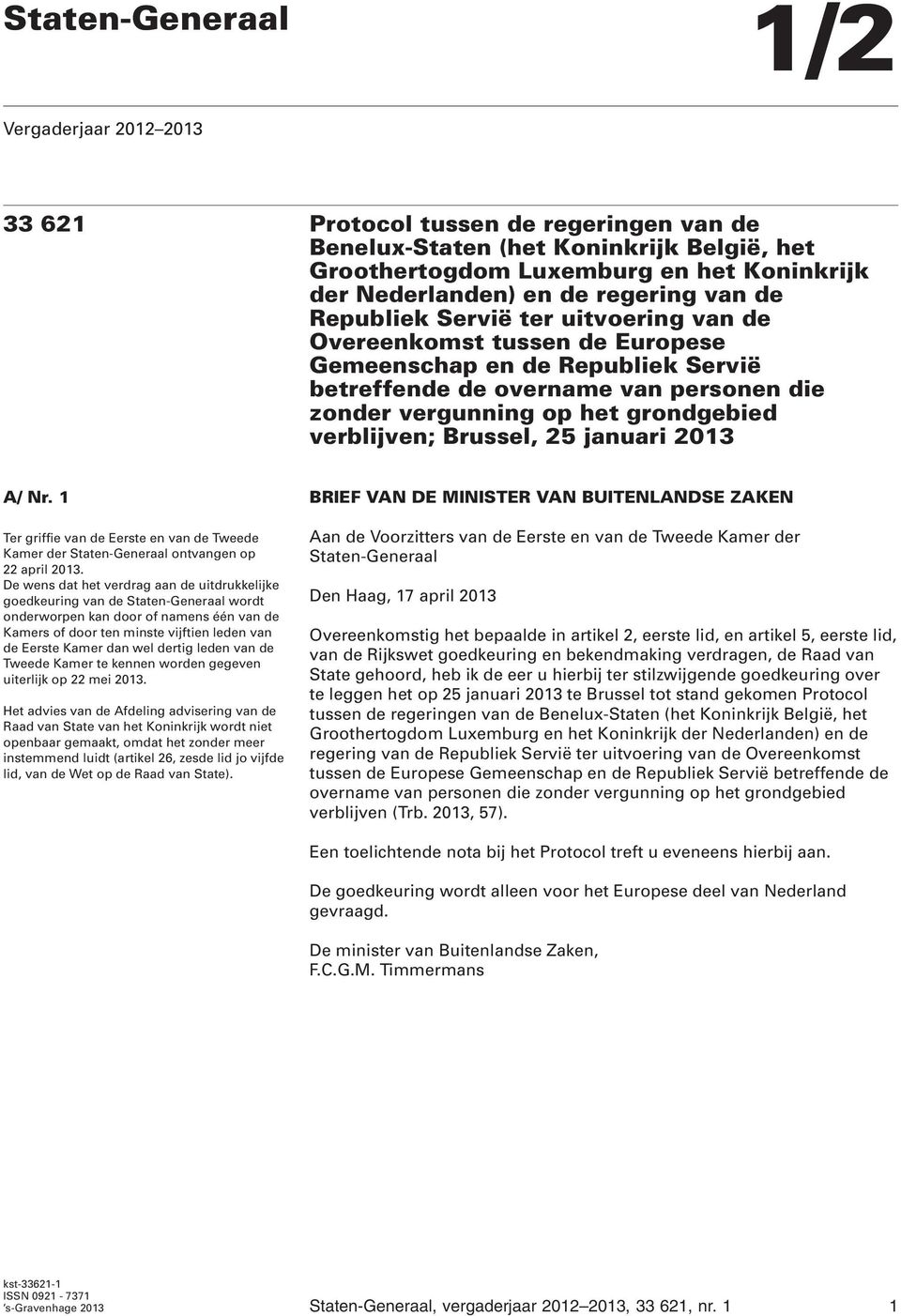 verblijven; Brussel, 25 januari 2013 A/ Nr. 1 BRIEF VAN DE MINISTER VAN BUITENLANDSE ZAKEN Ter griffie van de Eerste en van de Tweede Kamer der Staten-Generaal ontvangen op 22 april 2013.