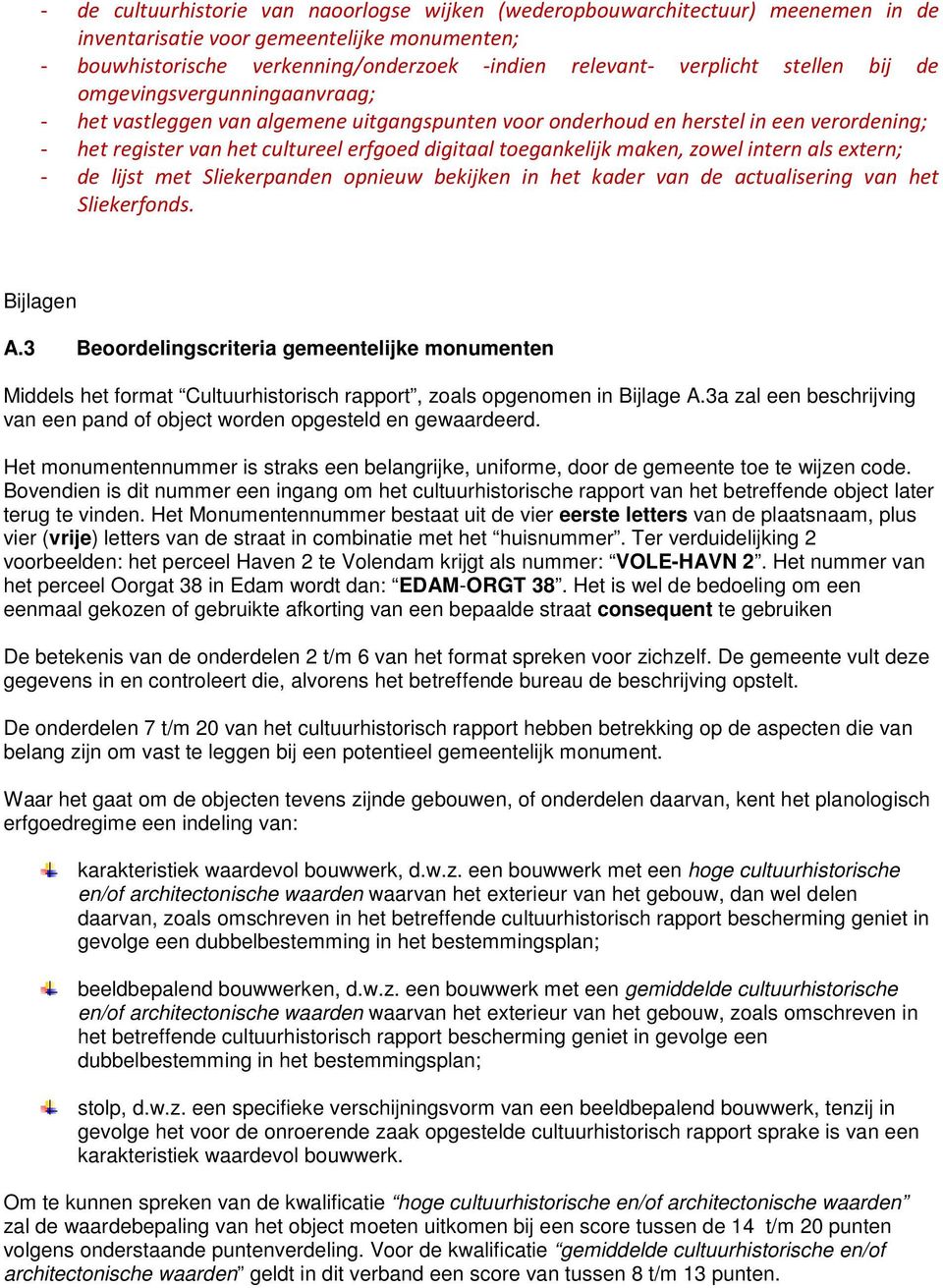 maken, zowel intern als extern; de lijst met Sliekerpanden opnieuw bekijken in het kader van de actualisering van het Sliekerfonds. Bijlagen A.