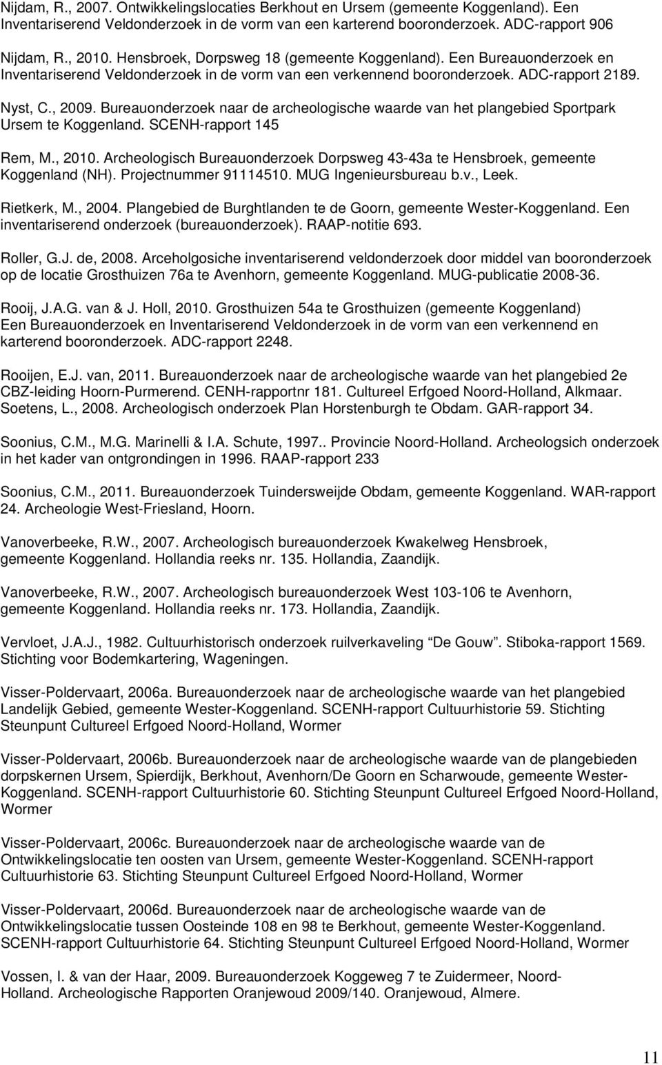 Bureauonderzoek naar de archeologische waarde van het plangebied Sportpark Ursem te Koggenland. SCENH-rapport 145 Rem, M., 2010.