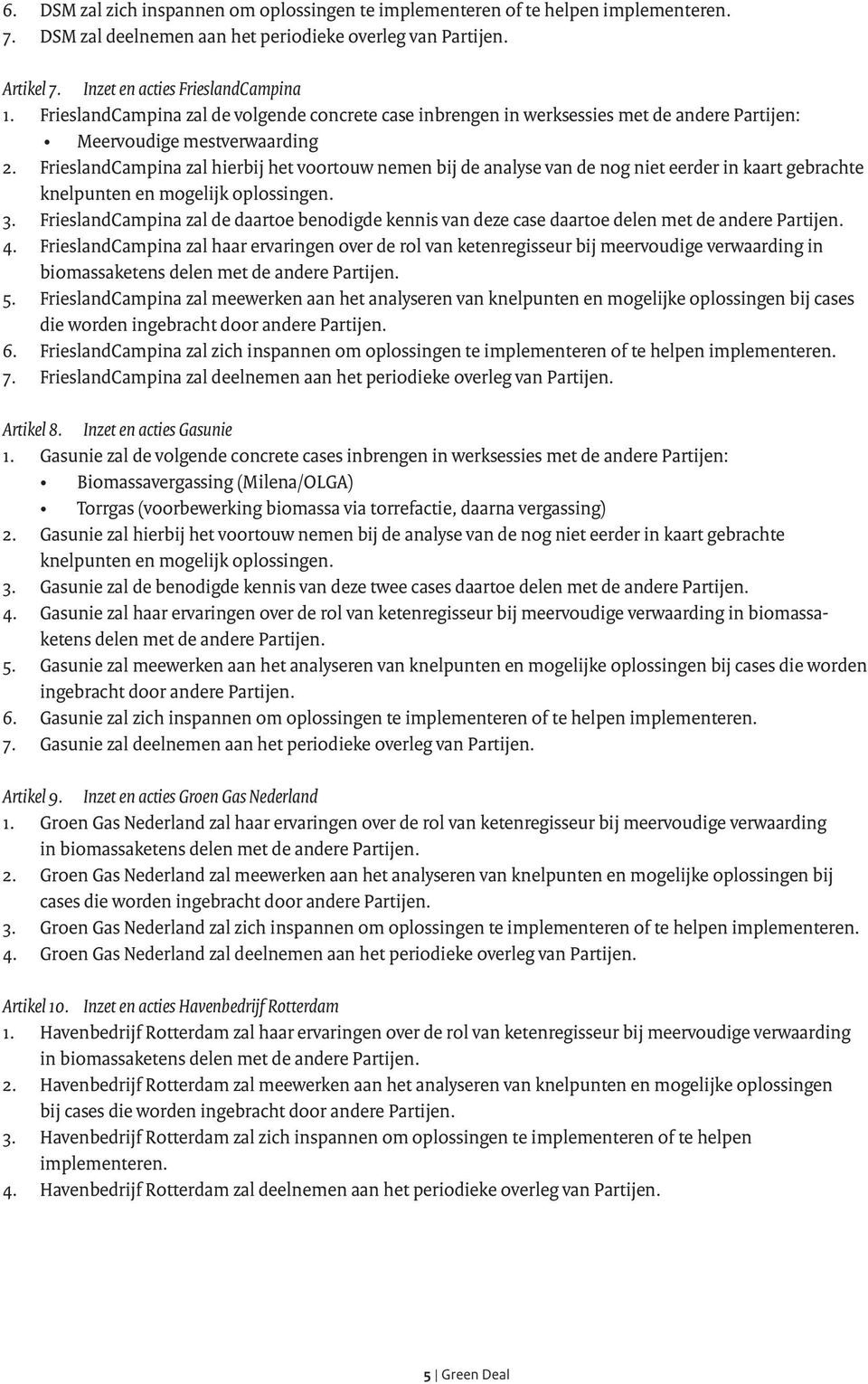 FrieslandCampina zal hierbij het voortouw nemen bij de analyse van de nog niet eerder in kaart gebrachte knelpunten en mogelijk oplossingen. 3.