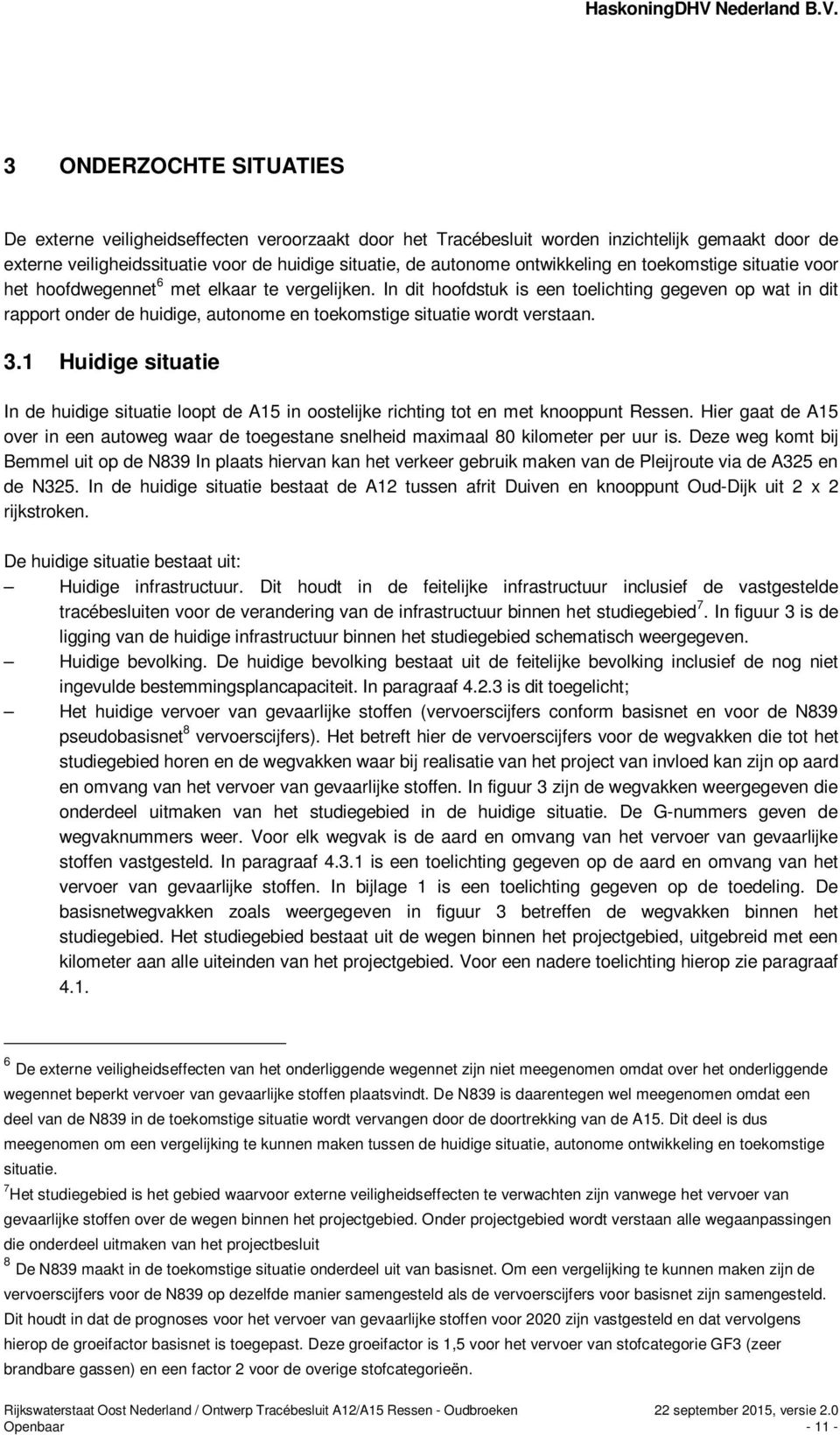 In dit hoofdstuk is een toelichting gegeven op wat in dit rapport onder de huidige, autonome en toekomstige situatie wordt verstaan. 3.