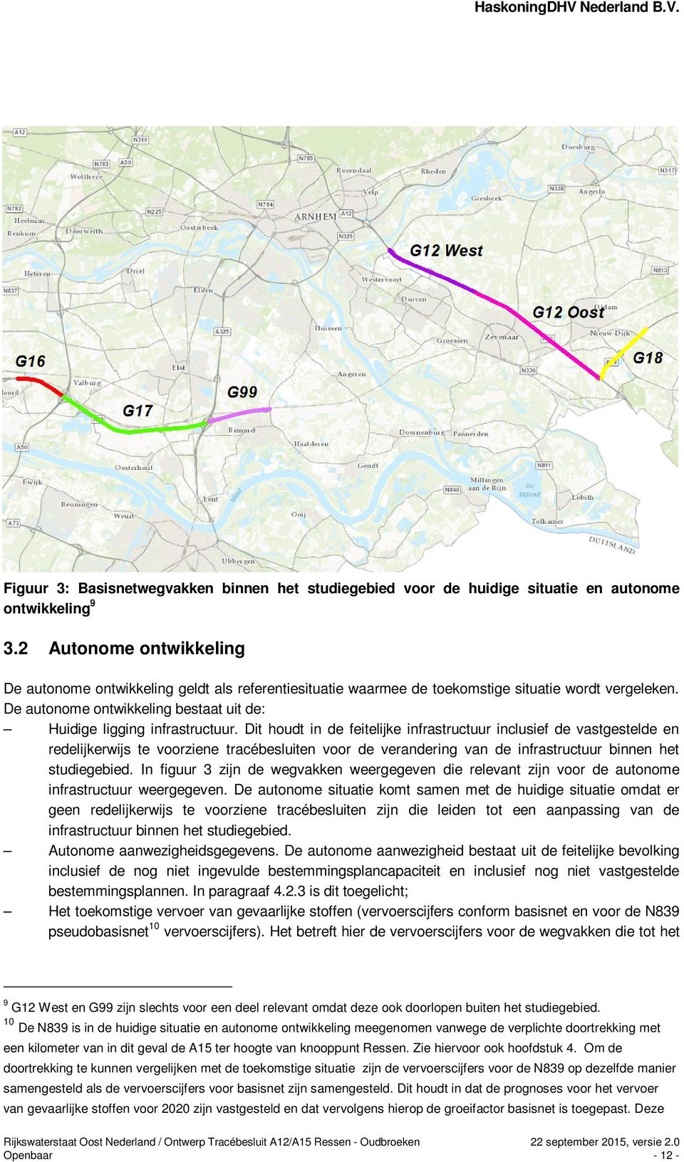 Dit houdt in de feitelijke infrastructuur inclusief de vastgestelde en redelijkerwijs te voorziene tracébesluiten voor de verandering van de infrastructuur binnen het studiegebied.