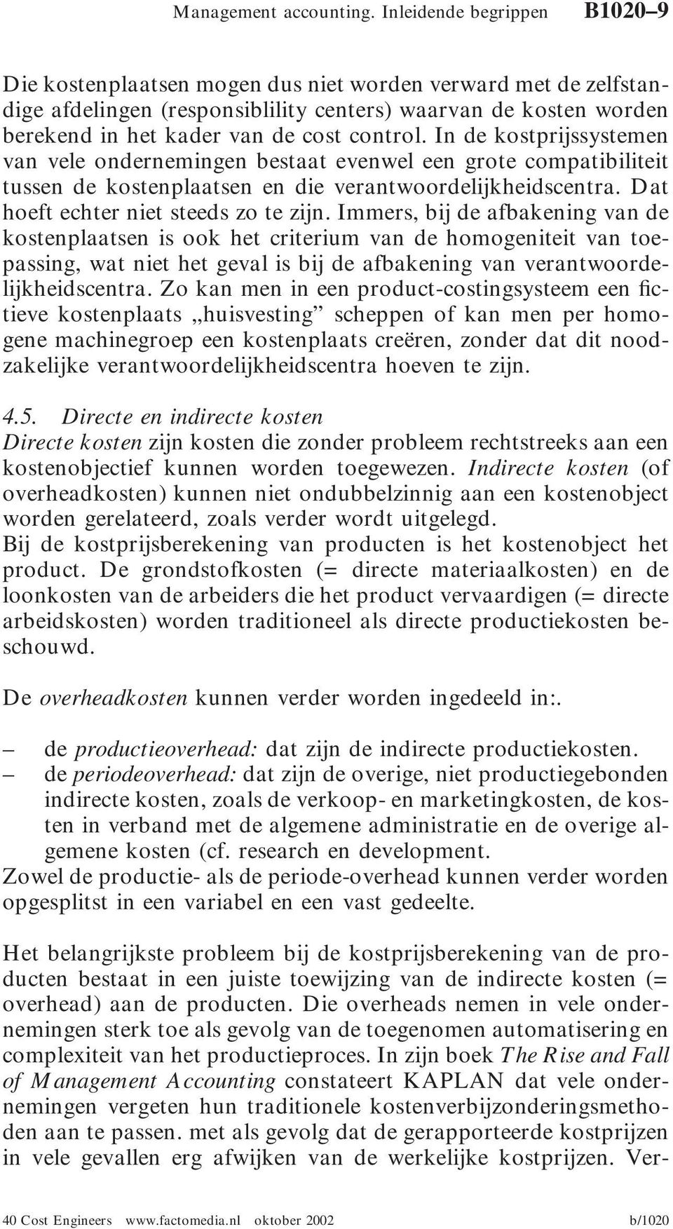 control. In de kostprijssystemen van vele ondernemingen bestaat evenwel een grote compatibiliteit tussen de kostenplaatsen en die verantwoordelijkheidscentra. Dat hoeft echter niet steeds zo te zijn.