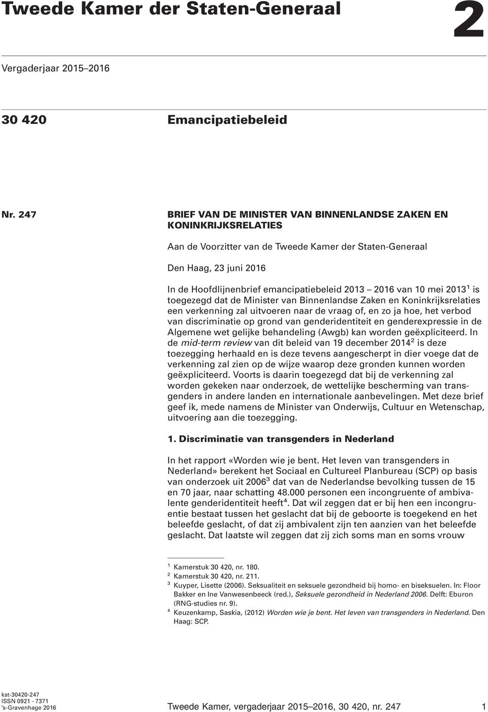 2016 van 10 mei 2013 1 is toegezegd dat de Minister van Binnenlandse Zaken en Koninkrijksrelaties een verkenning zal uitvoeren naar de vraag of, en zo ja hoe, het verbod van discriminatie op grond