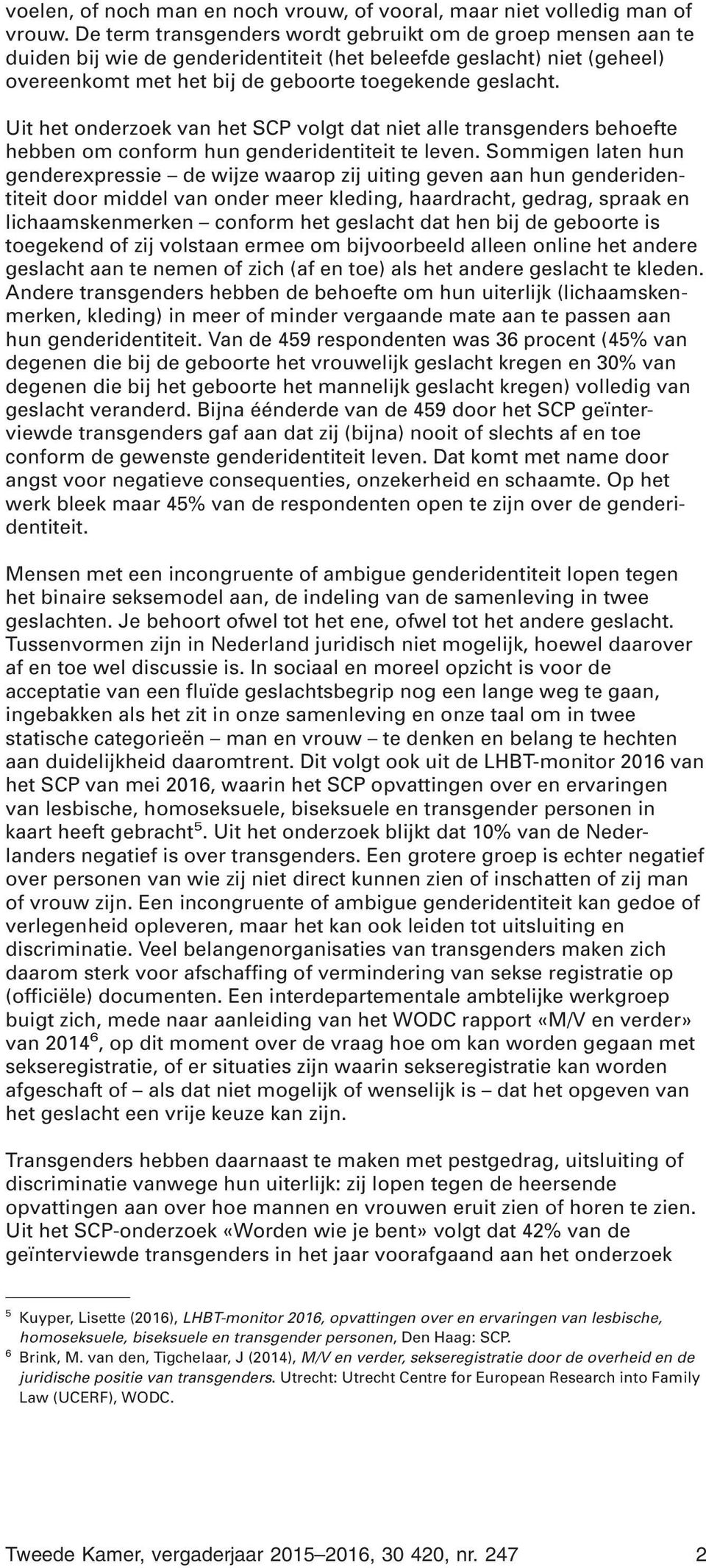 Uit het onderzoek van het SCP volgt dat niet alle transgenders behoefte hebben om conform hun genderidentiteit te leven.