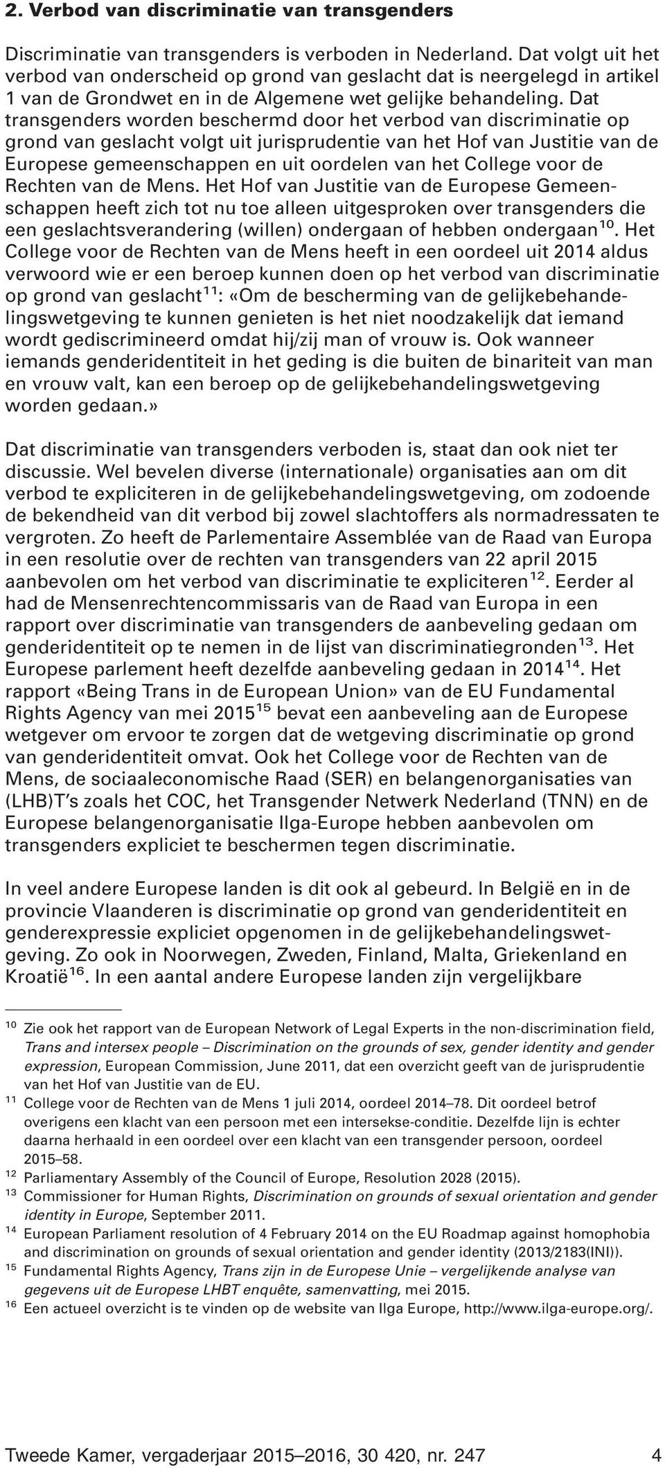 Dat transgenders worden beschermd door het verbod van discriminatie op grond van geslacht volgt uit jurisprudentie van het Hof van Justitie van de Europese gemeenschappen en uit oordelen van het