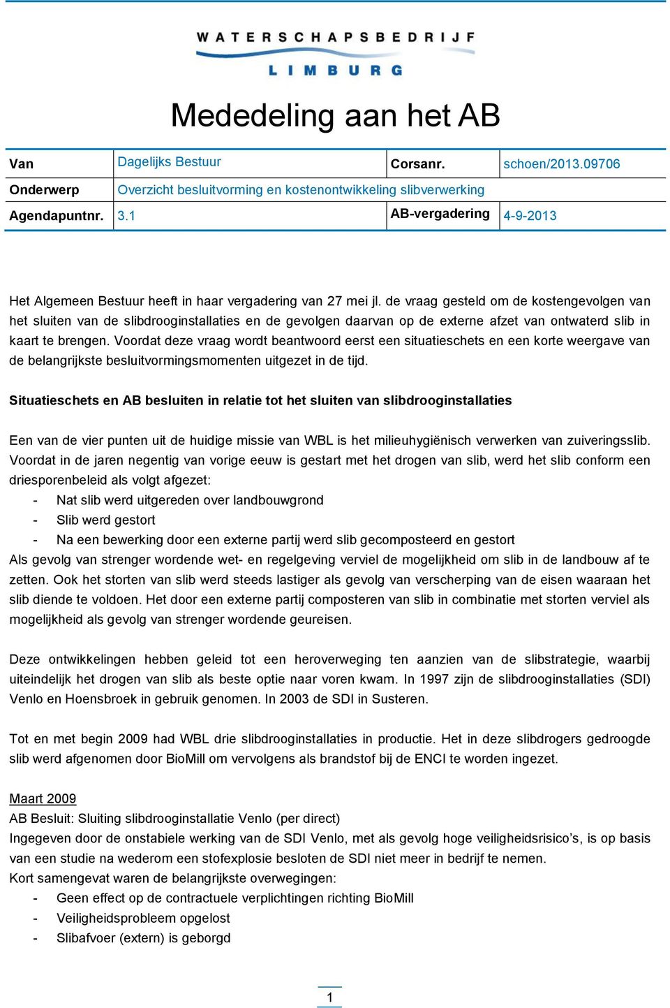 de vraag gesteld om de kostengevolgen van het sluiten van de slibdrooginstallaties en de gevolgen daarvan op de externe afzet van ontwaterd slib in kaart te brengen.