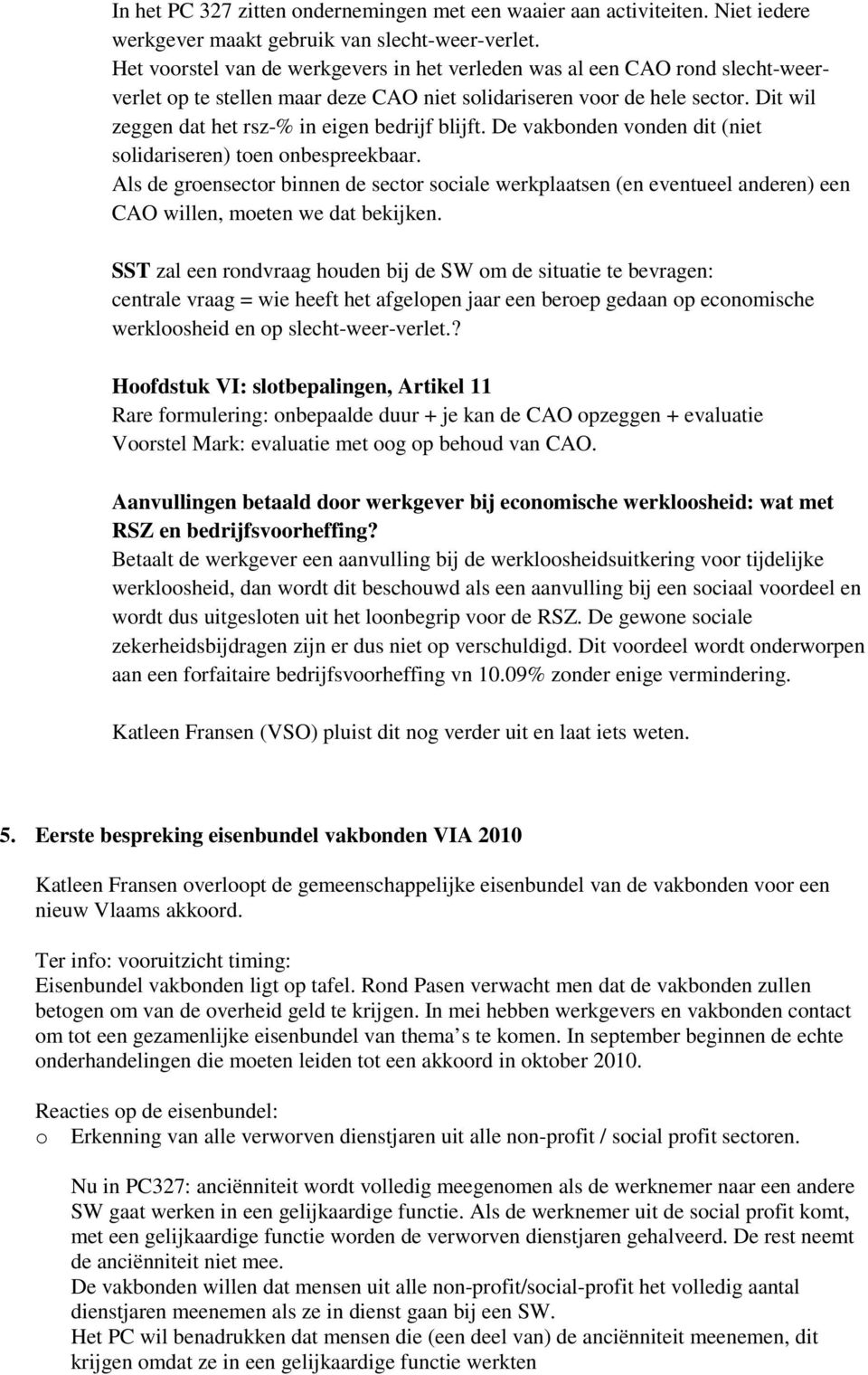 Dit wil zeggen dat het rsz-% in eigen bedrijf blijft. De vakbonden vonden dit (niet solidariseren) toen onbespreekbaar.