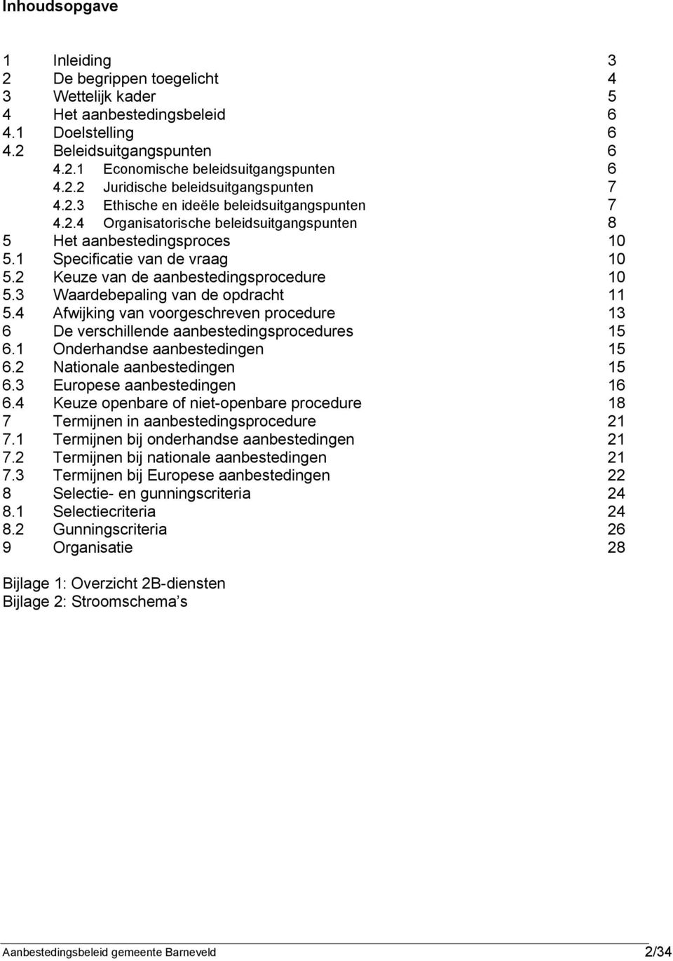 2 Keuze van de aanbestedingsprocedure 10 5.3 Waardebepaling van de opdracht 11 5.4 Afwijking van voorgeschreven procedure 13 6 De verschillende aanbestedingsprocedures 15 6.