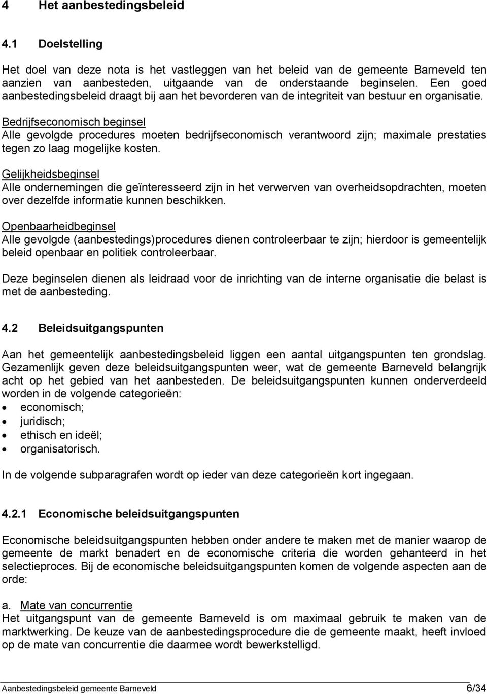 Bedrijfseconomisch beginsel Alle gevolgde procedures moeten bedrijfseconomisch verantwoord zijn; maximale prestaties tegen zo laag mogelijke kosten.