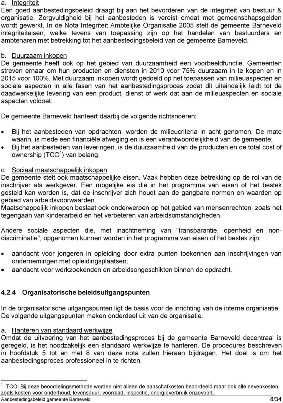 In de Nota Integriteit Ambtelijke Organisatie 2005 stelt de gemeente Barneveld integriteiteisen, welke tevens van toepassing zijn op het handelen van bestuurders en ambtenaren met betrekking tot het