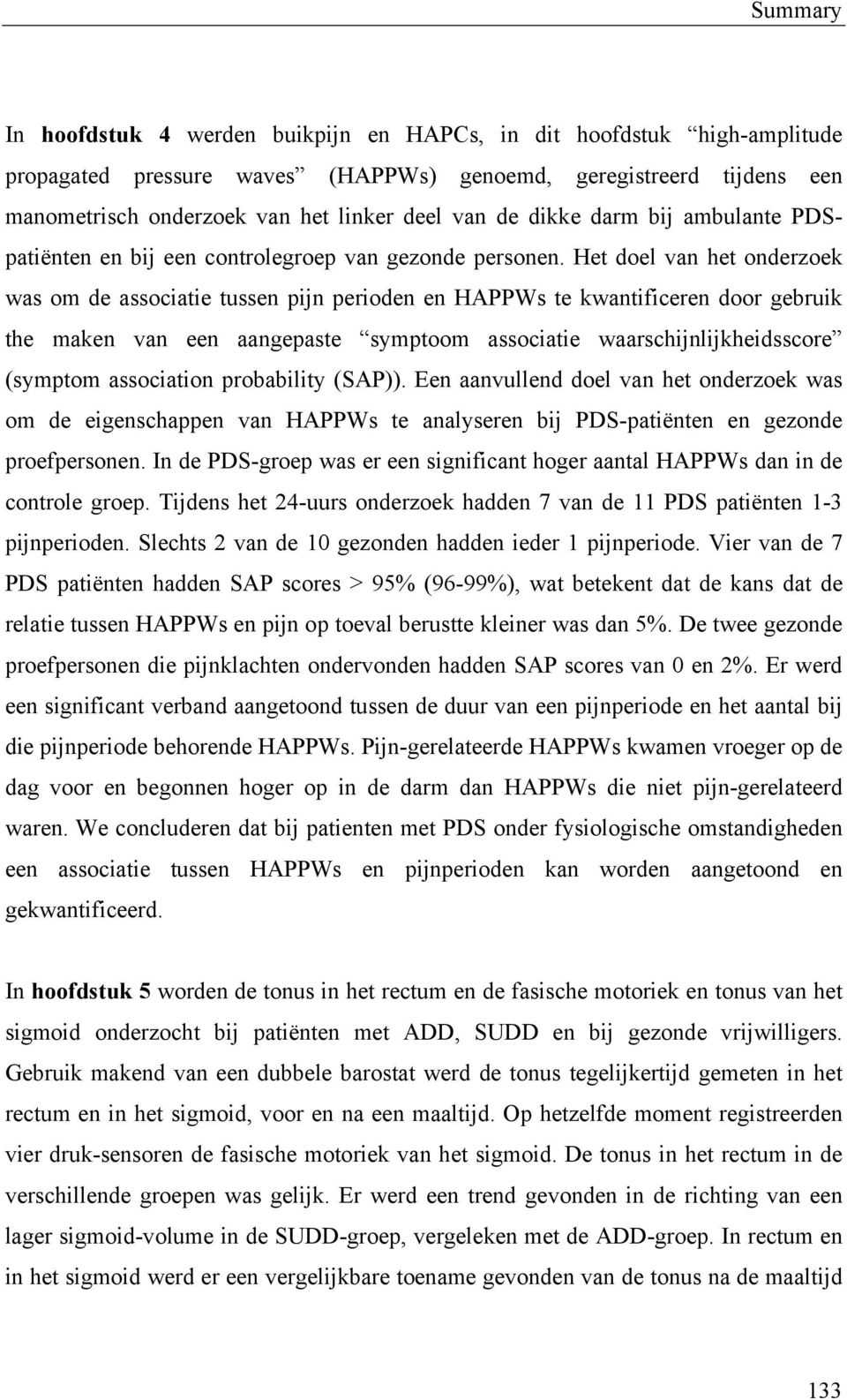 Het doel van het onderzoek was om de associatie tussen pijn perioden en HAPPWs te kwantificeren door gebruik the maken van een aangepaste symptoom associatie waarschijnlijkheidsscore (symptom