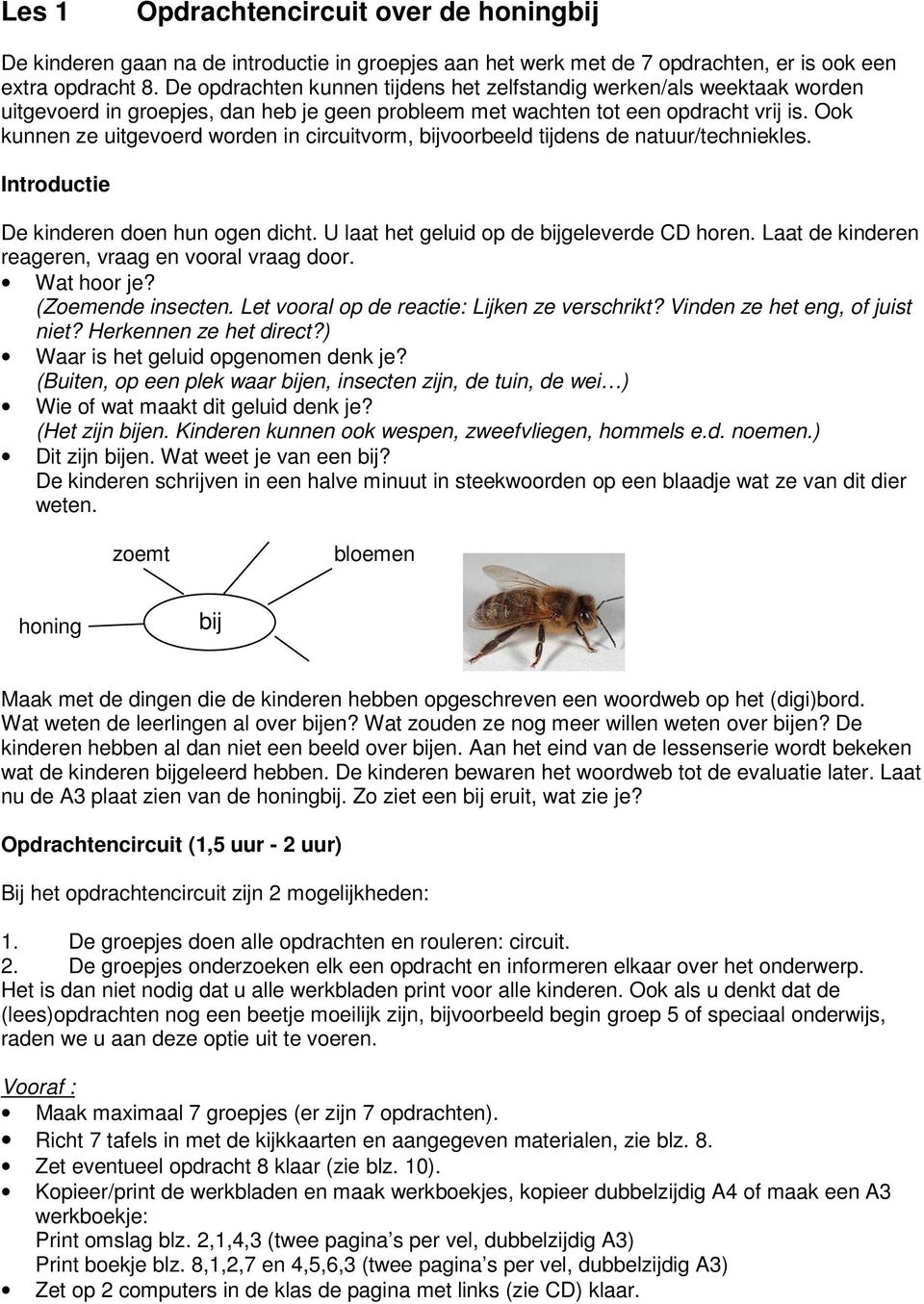 Ook kunnen ze uitgevoerd worden in circuitvorm, bijvoorbeeld tijdens de natuur/techniekles. Introductie De kinderen doen hun ogen dicht. U laat het geluid op de bijgeleverde CD horen.