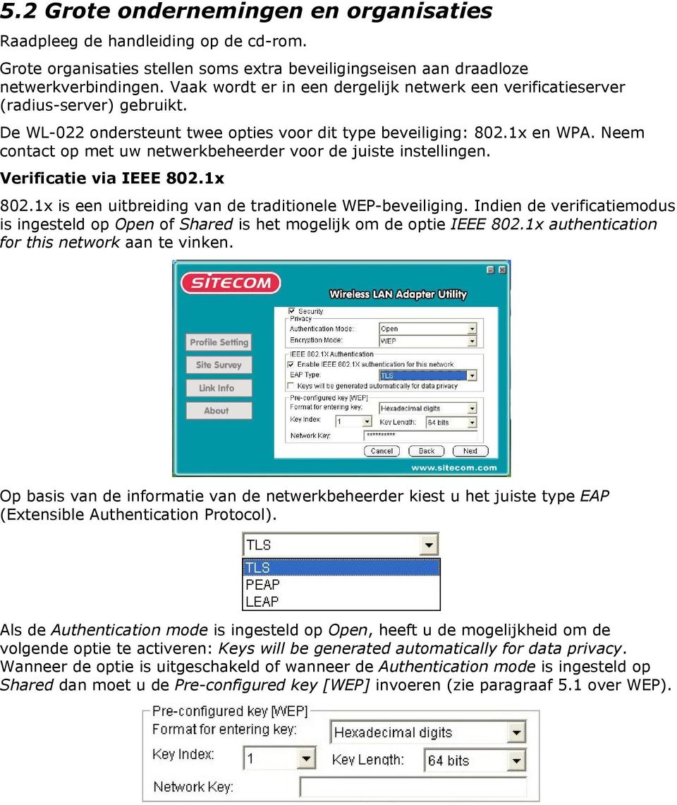 Neem contact op met uw netwerkbeheerder voor de juiste instellingen. Verificatie via IEEE 802.1x 802.1x is een uitbreiding van de traditionele WEP-beveiliging.