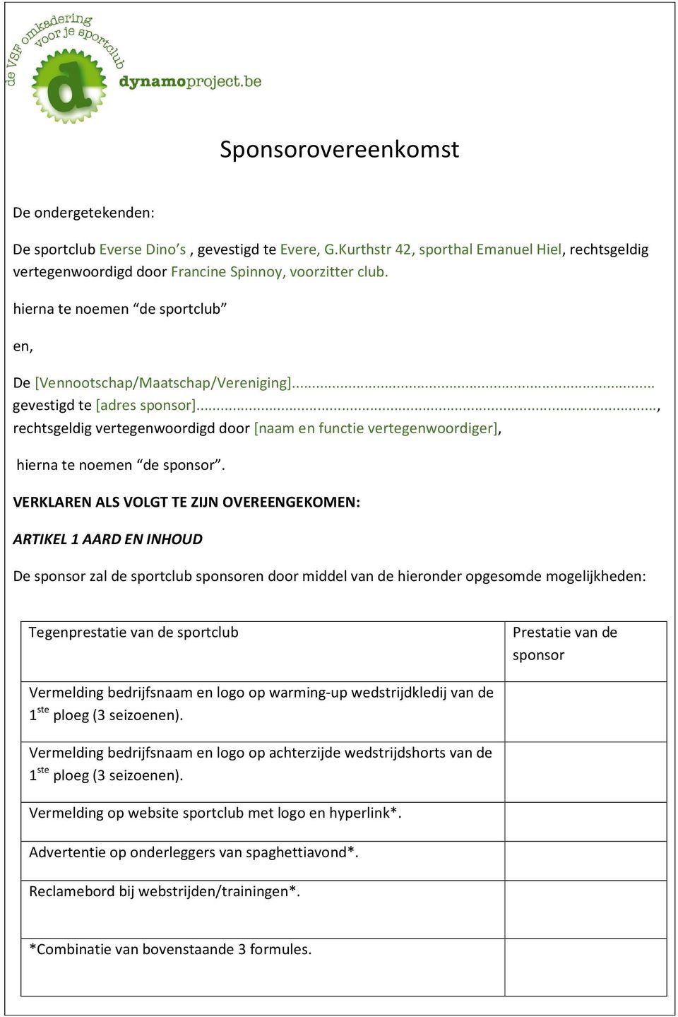 .., rechtsgeldig vertegenwoordigd door [naam en functie vertegenwoordiger], hierna te noemen de sponsor.