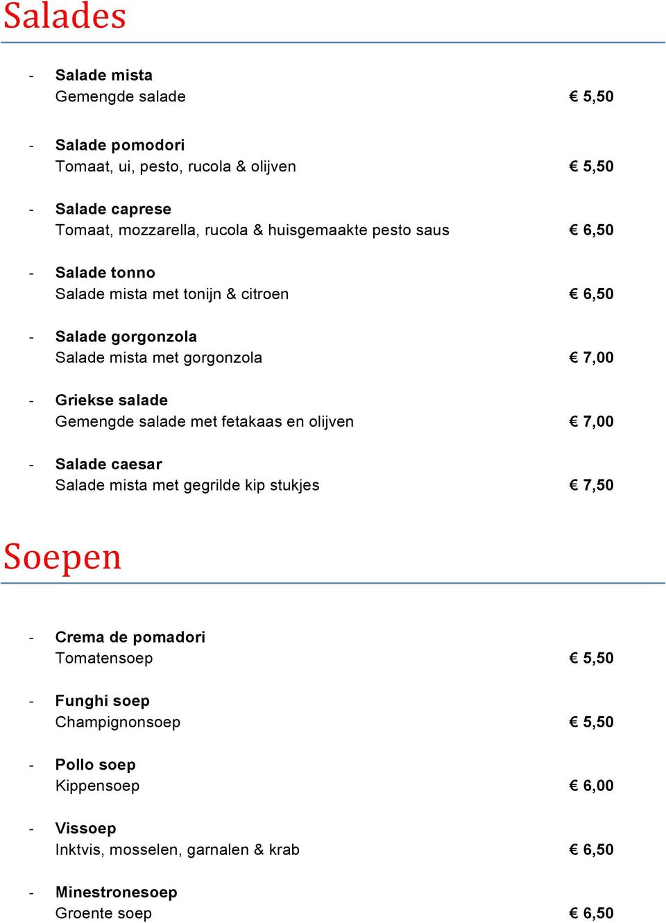 salade Gemengde salade met fetakaas en olijven 7,00 Salade caesar Salade mista met gegrilde kip stukjes 7,50 Soepen Crema de pomadori