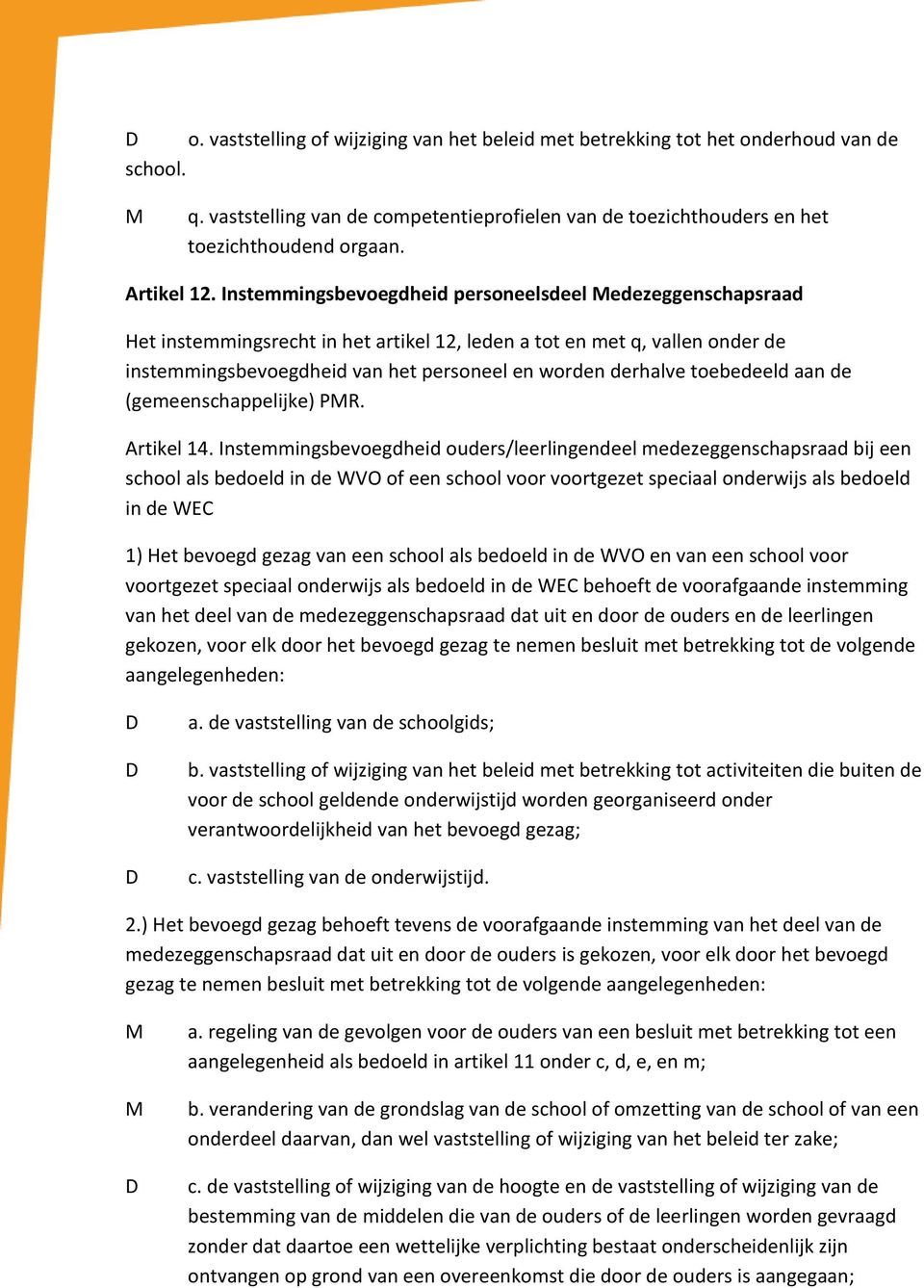 Instemmingsbevoegdheid personeelsdeel edezeggenschapsraad Het instemmingsrecht in het artikel 12, leden a tot en met q, vallen onder de instemmingsbevoegdheid van het personeel en worden derhalve