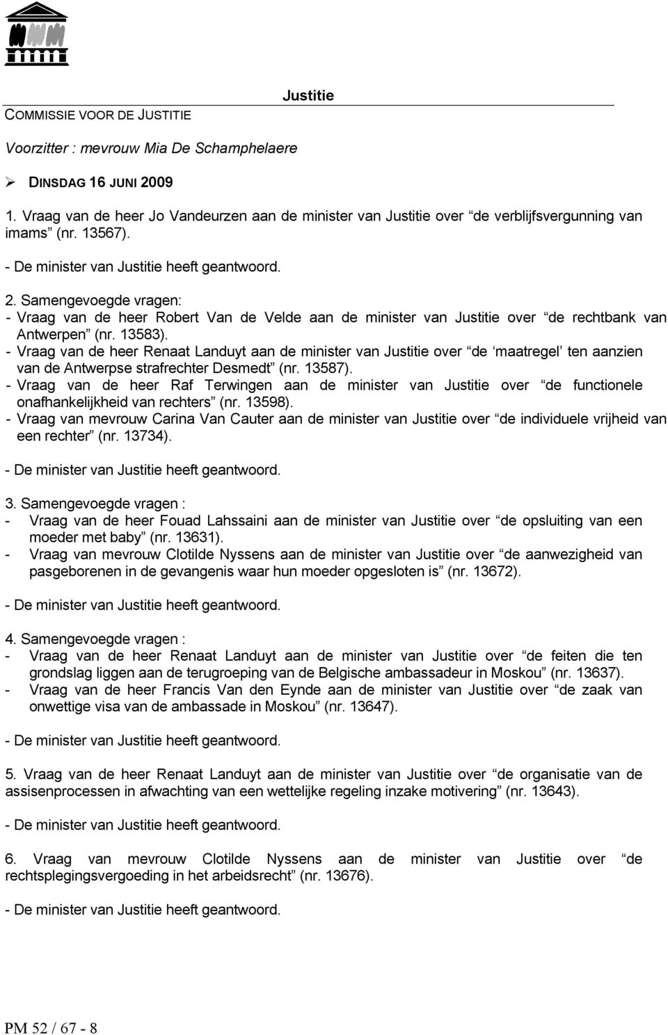 Samengevoegde vragen: - Vraag van de heer Robert Van de Velde aan de minister van Justitie over de rechtbank van Antwerpen (nr. 13583).