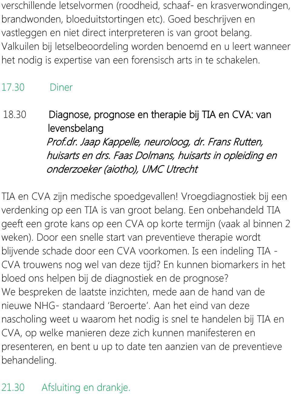 30 Diagnose, prognose en therapie bij TIA en CVA: van levensbelang Prof.dr. Jaap Kappelle, neuroloog, dr. Frans Rutten, huisarts en drs.