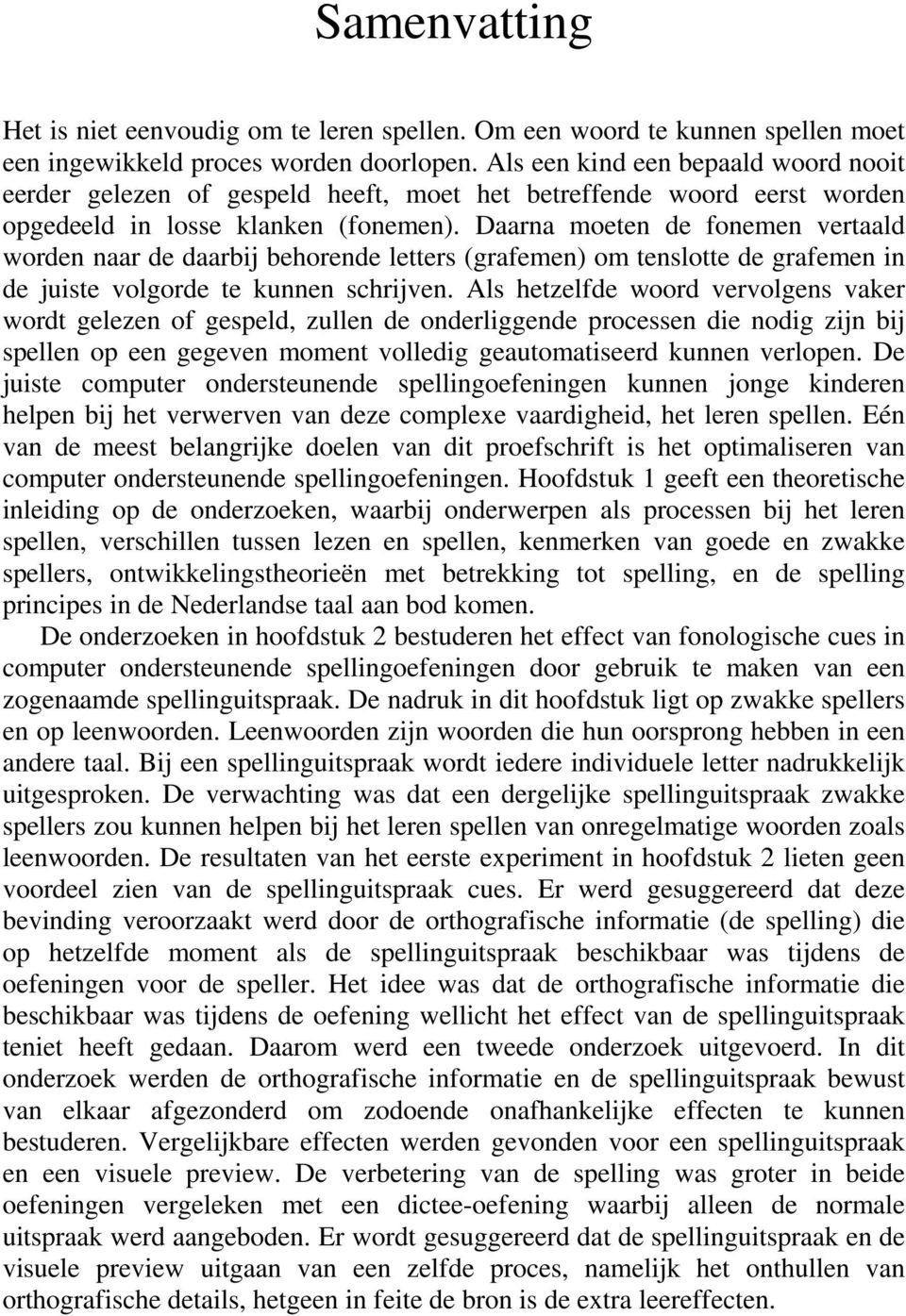 Daarna moeten de fonemen vertaald worden naar de daarbij behorende letters (grafemen) om tenslotte de grafemen in de juiste volgorde te kunnen schrijven.