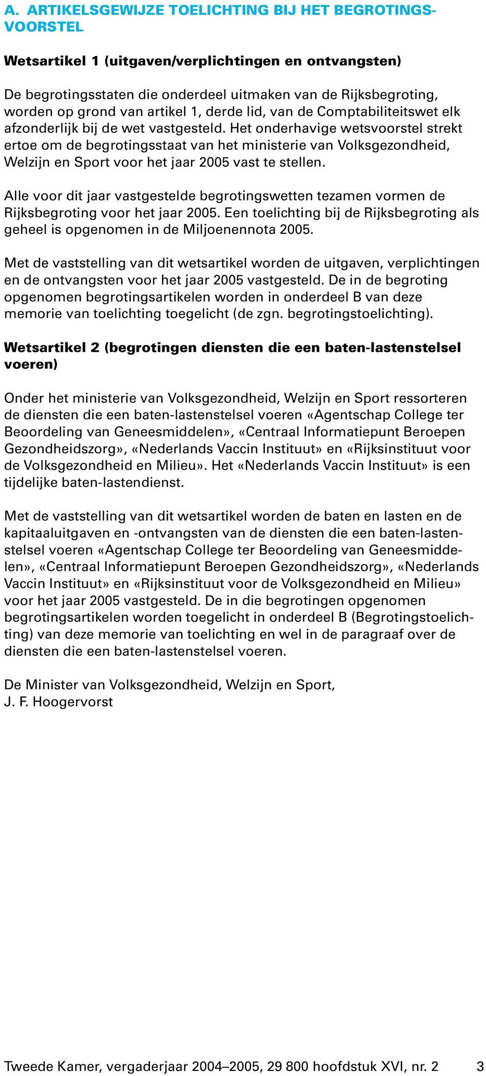 Het onderhavige wetsvoorstel strekt ertoe omde begrotingsstaat van het ministerie van Volksgezondheid, Welzijn en Sport voor het jaar 2005 vast te stellen.