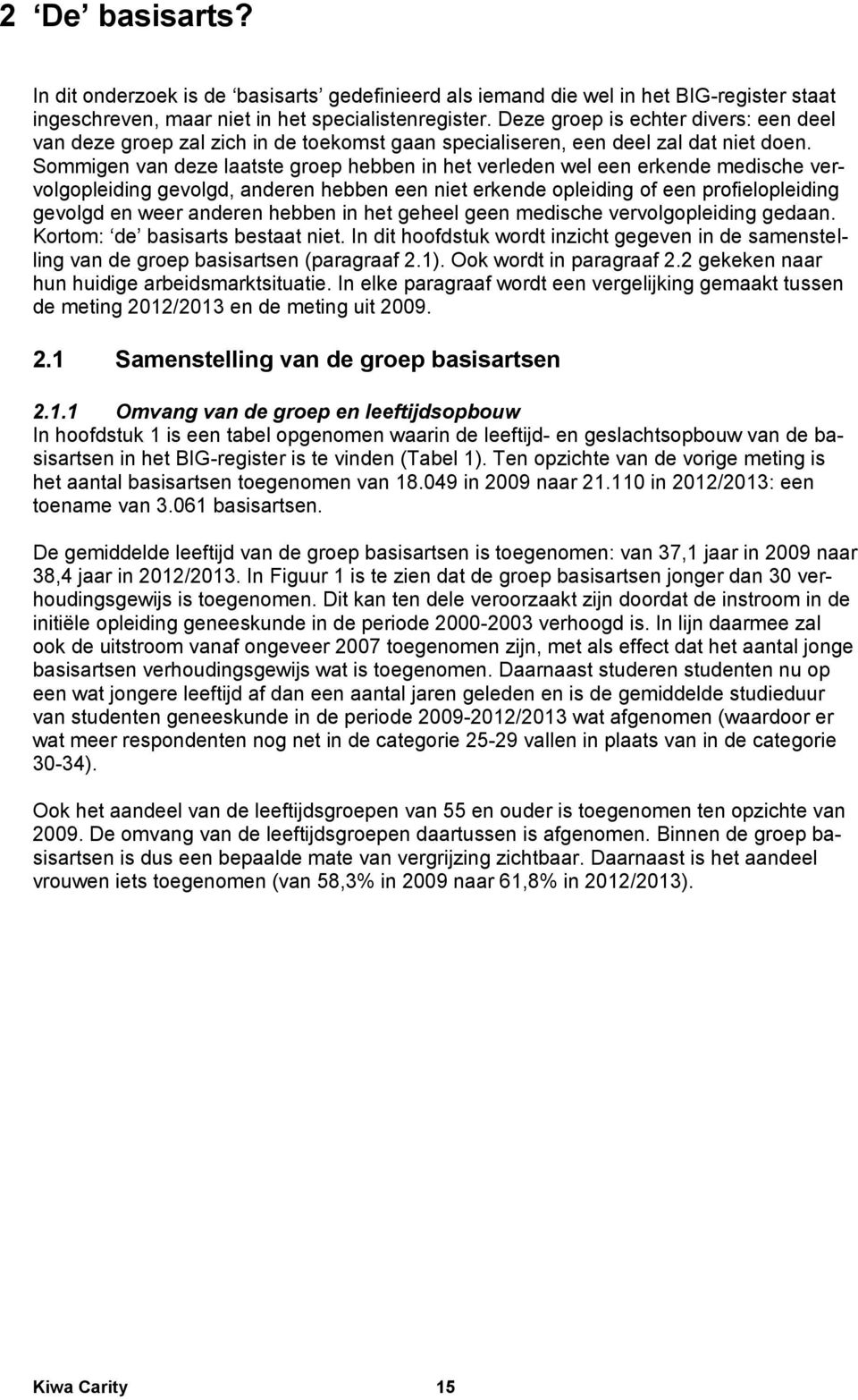 Sommigen van deze laatste groep hebben in het verleden wel een erkende medische vervolgopleiding gevolgd, anderen hebben een niet erkende opleiding of een profielopleiding gevolgd en weer anderen