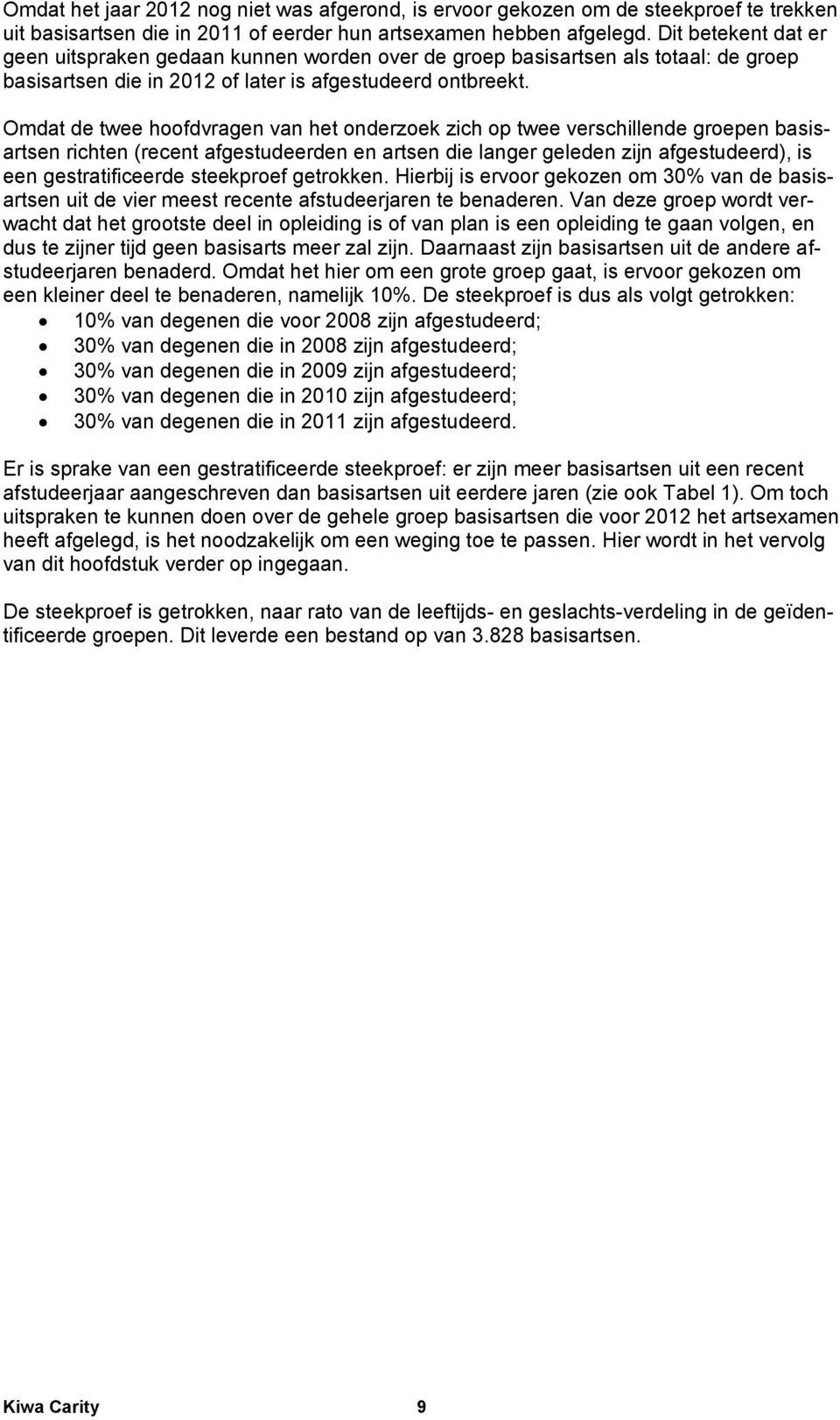 Omdat de twee hoofdvragen van het onderzoek zich op twee verschillende groepen basisartsen richten (recent afgestudeerden en artsen die langer geleden zijn afgestudeerd), is een gestratificeerde