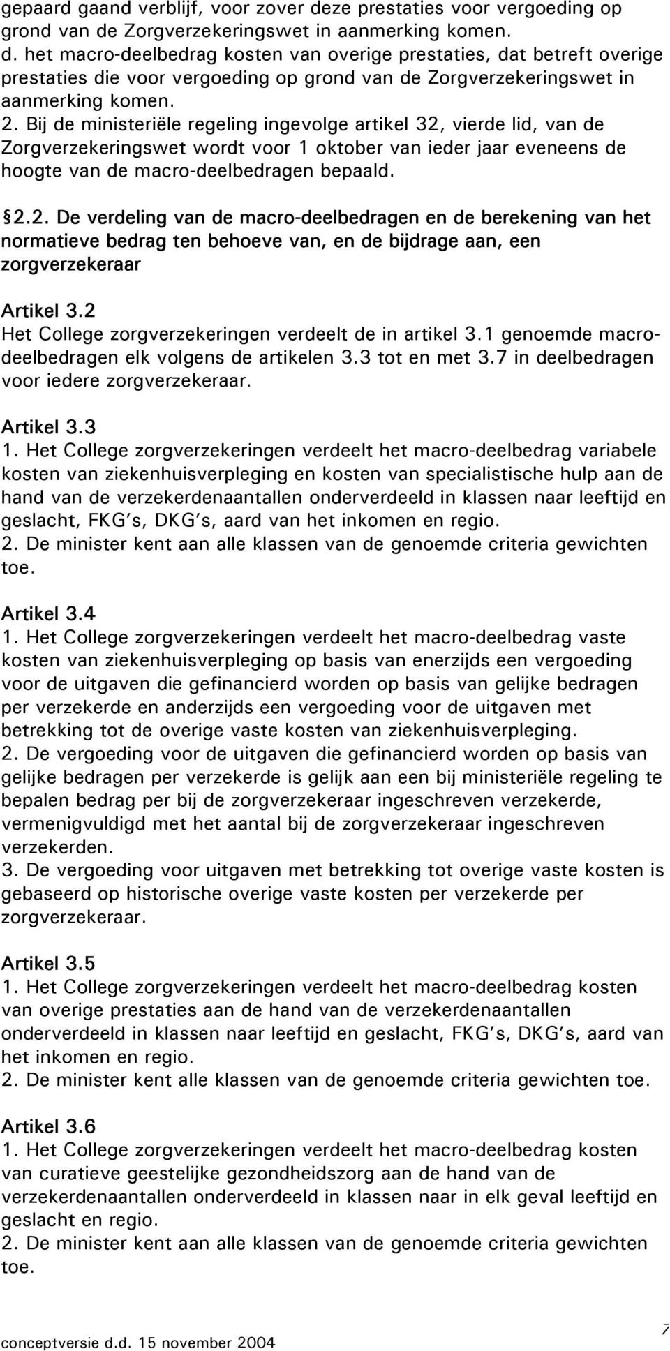 2 Het College zorgverzekeringen verdeelt de in artikel 3.1 genoemde macrodeelbedragen elk volgens de artikelen 3.3 tot en met 3.7 in deelbedragen voor iedere zorgverzekeraar. Artikel 3.3 1.