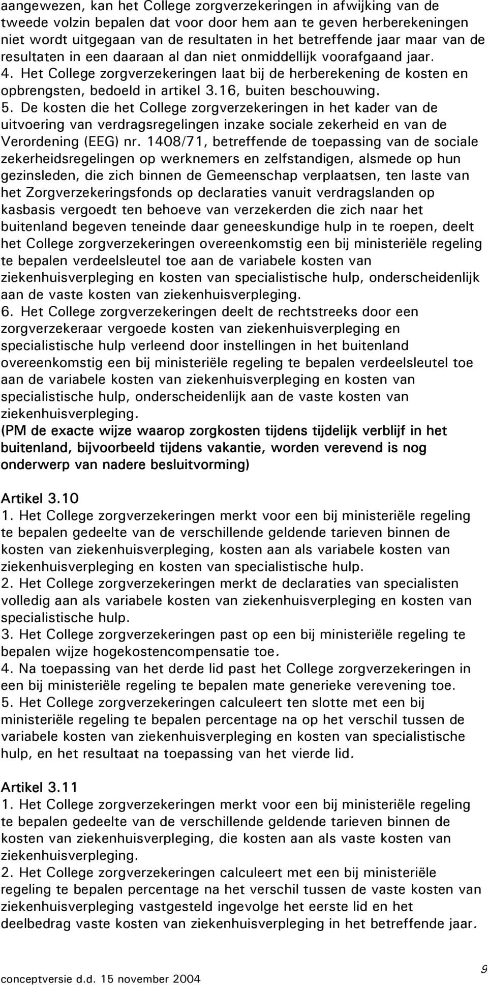 16, buiten beschouwing. 5. De kosten die het College zorgverzekeringen in het kader van de uitvoering van verdragsregelingen inzake sociale zekerheid en van de Verordening (EEG) nr.