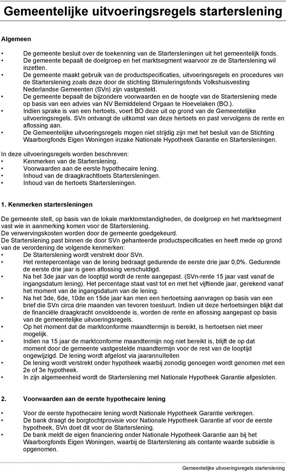 (SVn) zijn vastgesteld. De gemeente bepaalt de bijzondere voorwaarden en de hoogte van de Starterslening mede op basis van een advies van NV Bemiddelend Orgaan te Hoevelaken (BO.). Indien sprake is van een hertoets, voert BO deze uit op grond van de Gemeentelijke uitvoeringsregels.