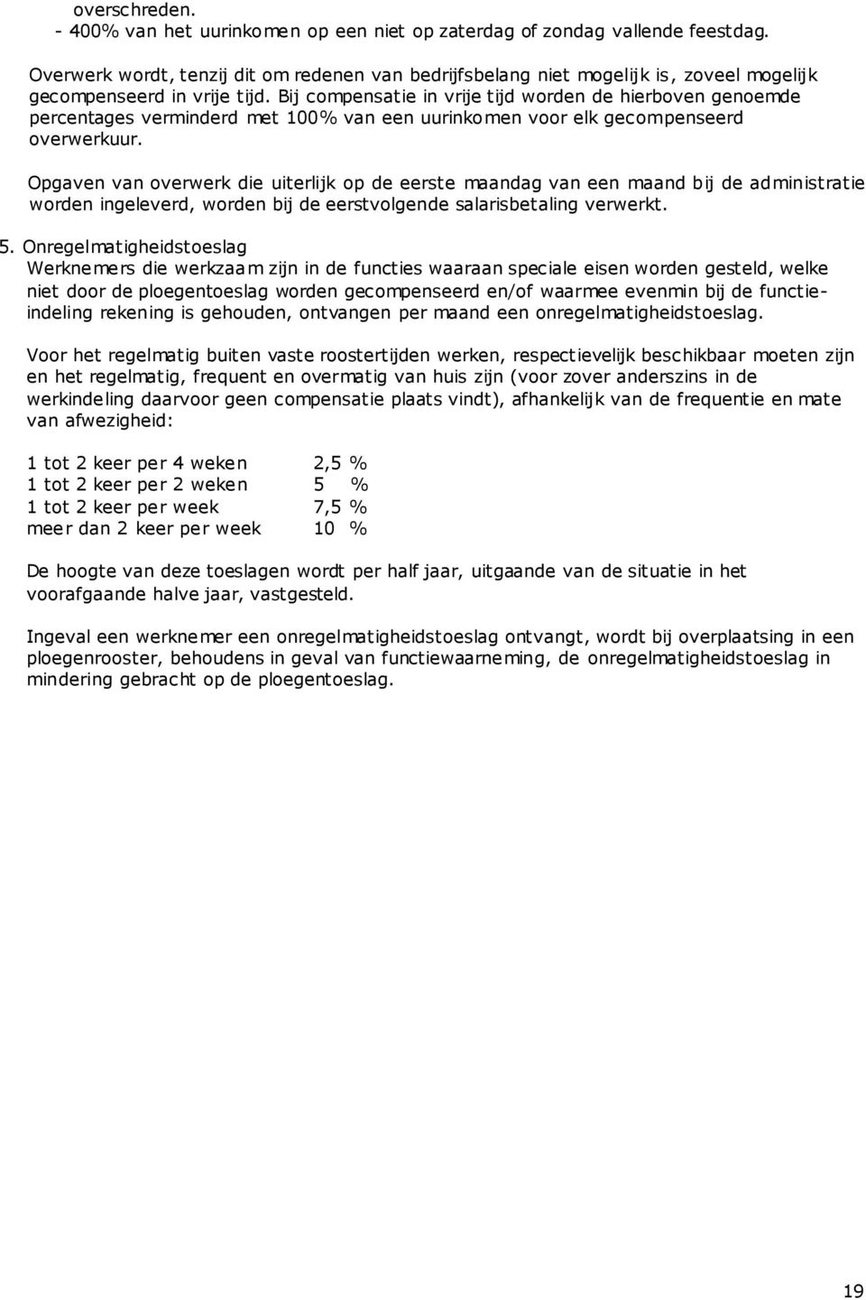 Bij compensatie in vrije tijd worden de hierboven genoemde percentages verminderd met 100% van een uurinkomen voor elk gecompenseerd overwerkuur.