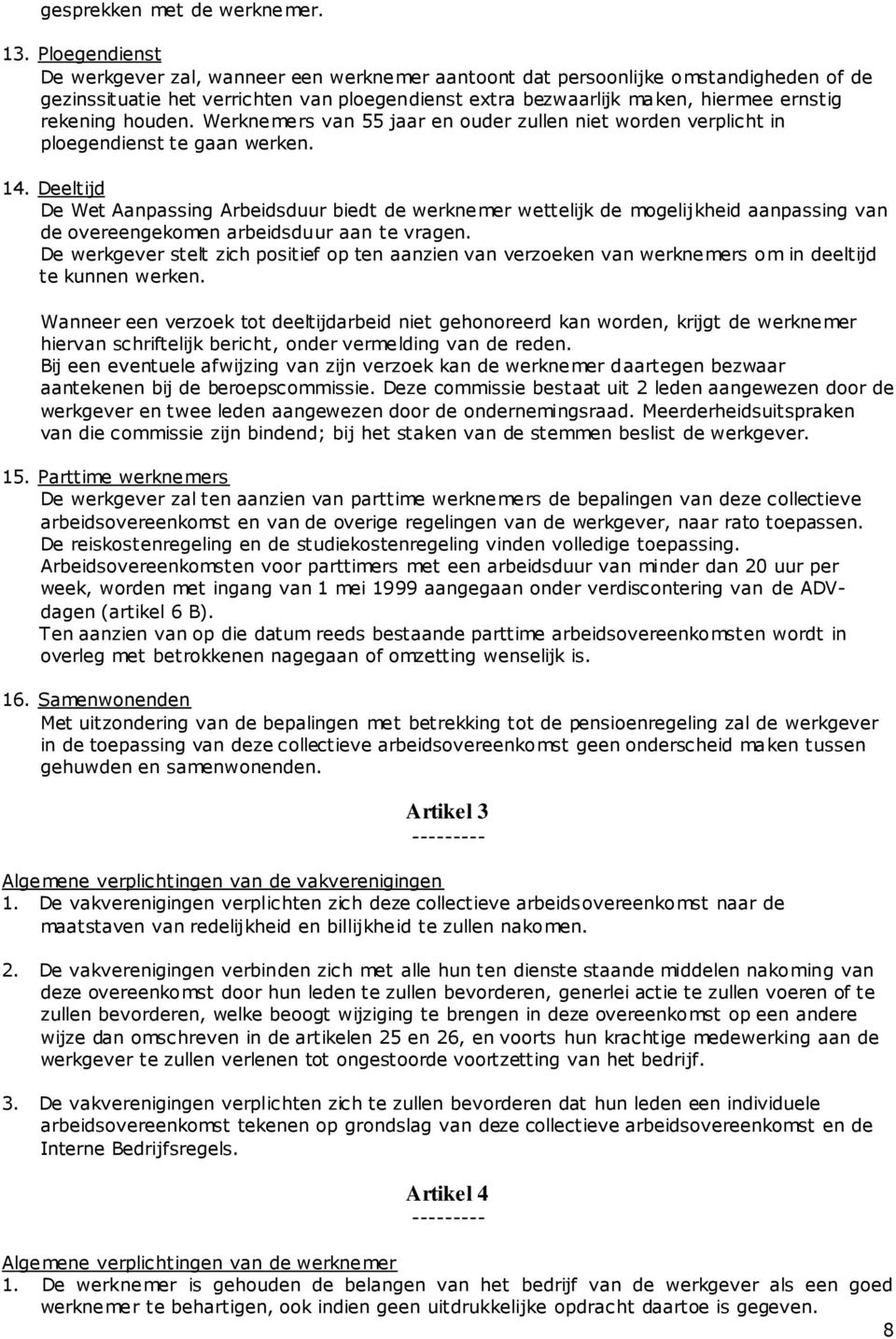 houden. Werknemers van 55 jaar en ouder zullen niet worden verplicht in ploegendienst te gaan werken. 14.