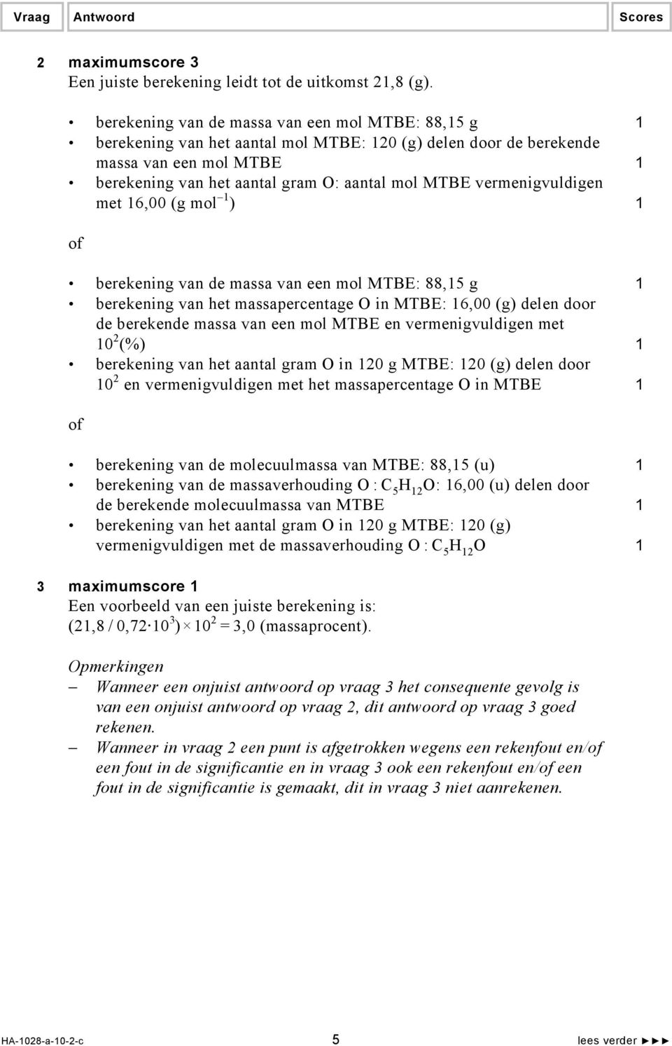 vermenigvuldigen met 16,00 (g mol 1 ) 1 of berekening van de massa van een mol MTBE: 88,15 g 1 berekening van het massapercentage O in MTBE: 16,00 (g) delen door de berekende massa van een mol MTBE