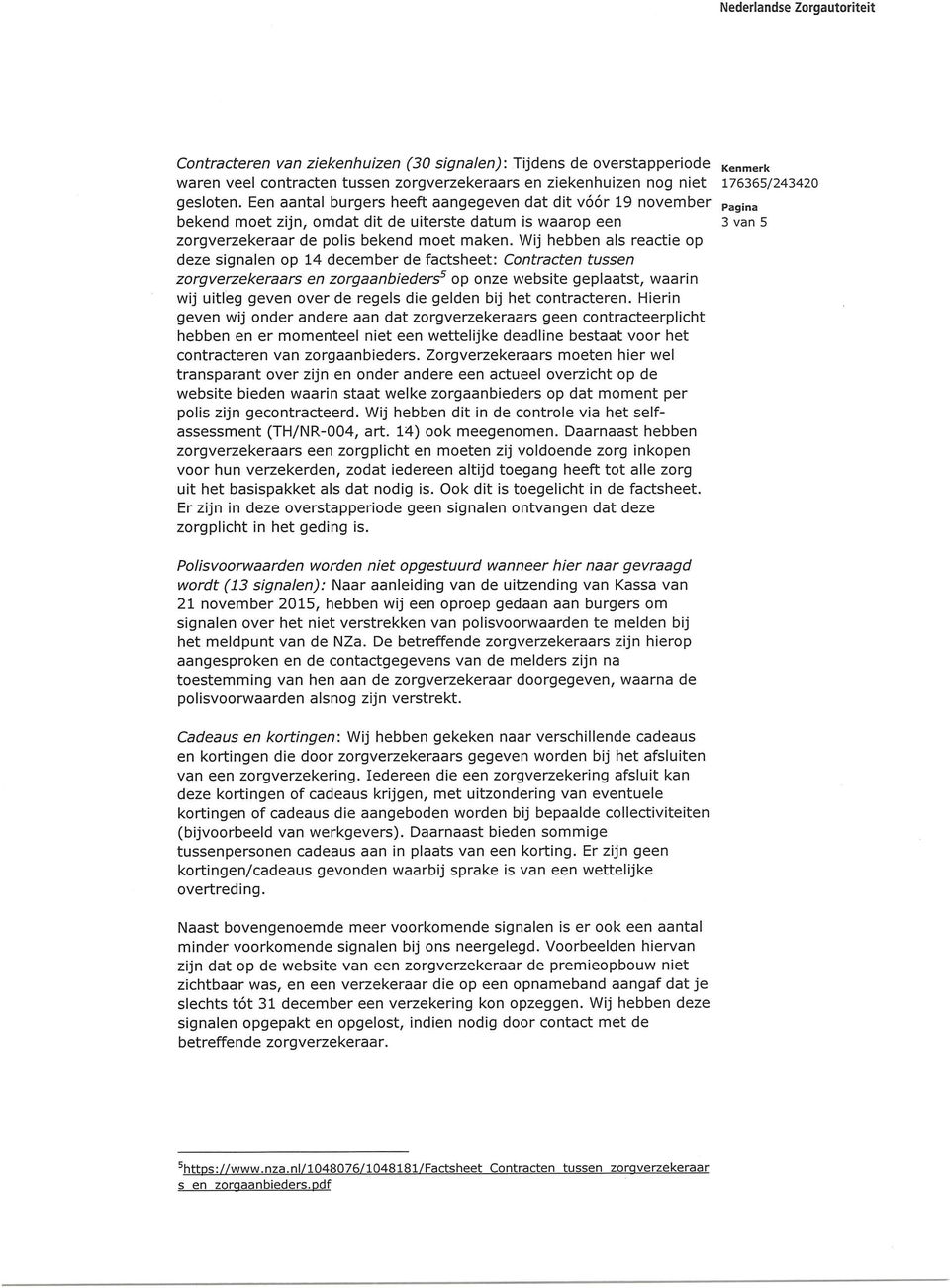 Wij hebben als reactle op deze signalen op 14 december de factsheet: Contracten tussen zorgverzekeraars en zorgaanbieders5 op onze website geplaatst, waarin wij ultleg geven over de regels die gelden