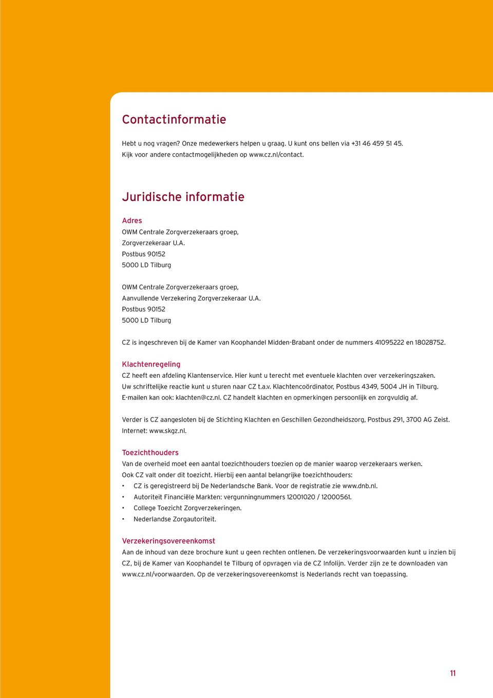 Klachtenregeling CZ heeft een afdeling Klantenservice. Hier kunt u terecht met eventuele klachten over verzekeringszaken. Uw schriftelijke reactie kunt u sturen naar CZ t.a.v. Klachtencoördinator, Postbus 4349, 5004 JH in Tilburg.