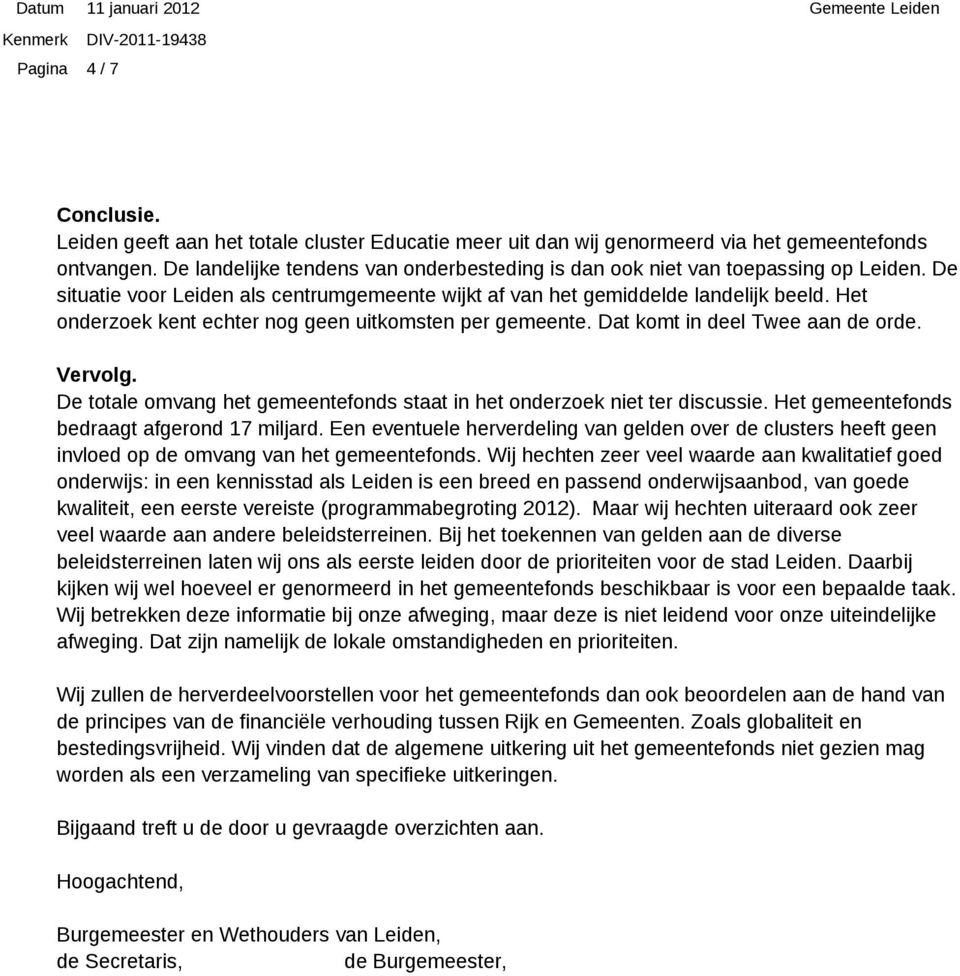 Het onderzoek kent echter nog geen uitkomsten per gemeente. Dat komt in deel Twee aan de orde. Vervolg. De totale omvang het gemeentefonds staat in het onderzoek niet ter discussie.