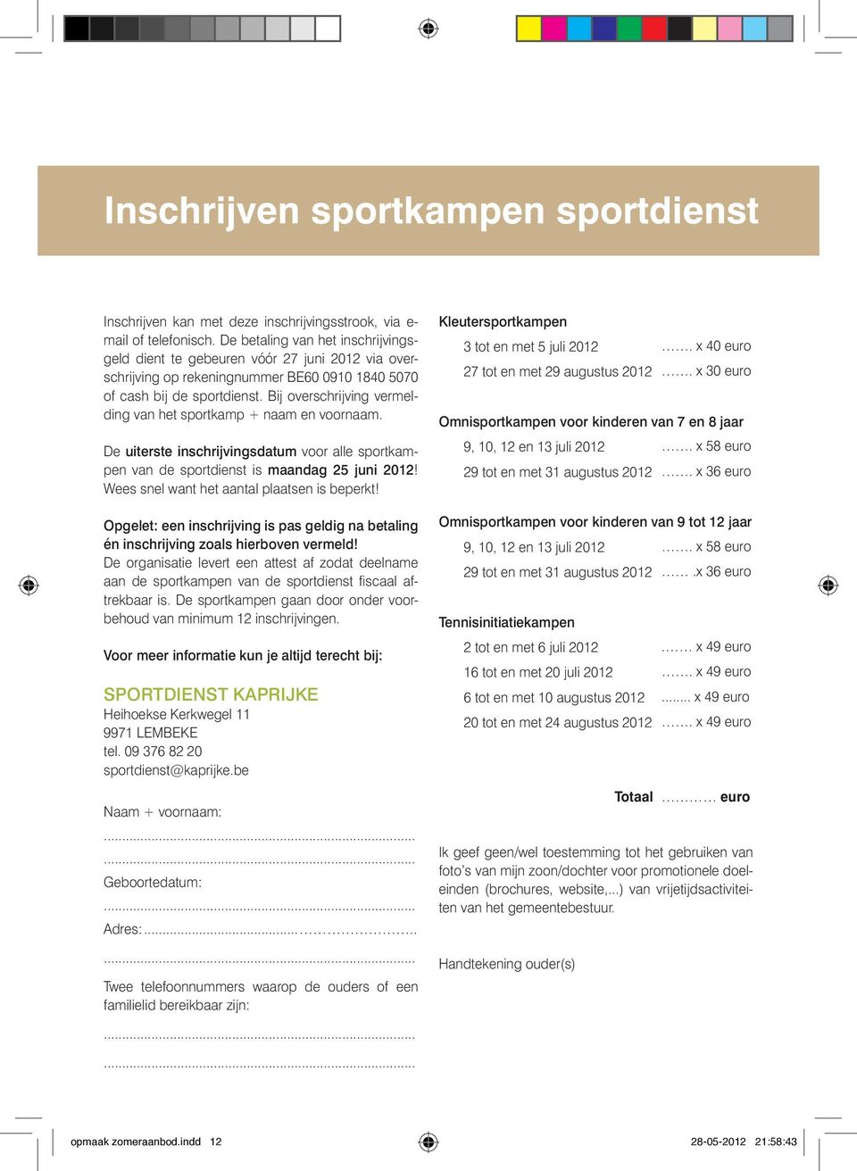 Bij overschrijving vermelding van het sportkamp + naam en voornaam. De uiterste inschrijvingsdatum voor alle sportkampen van de sportdienst is maandag 25 juni 2012!