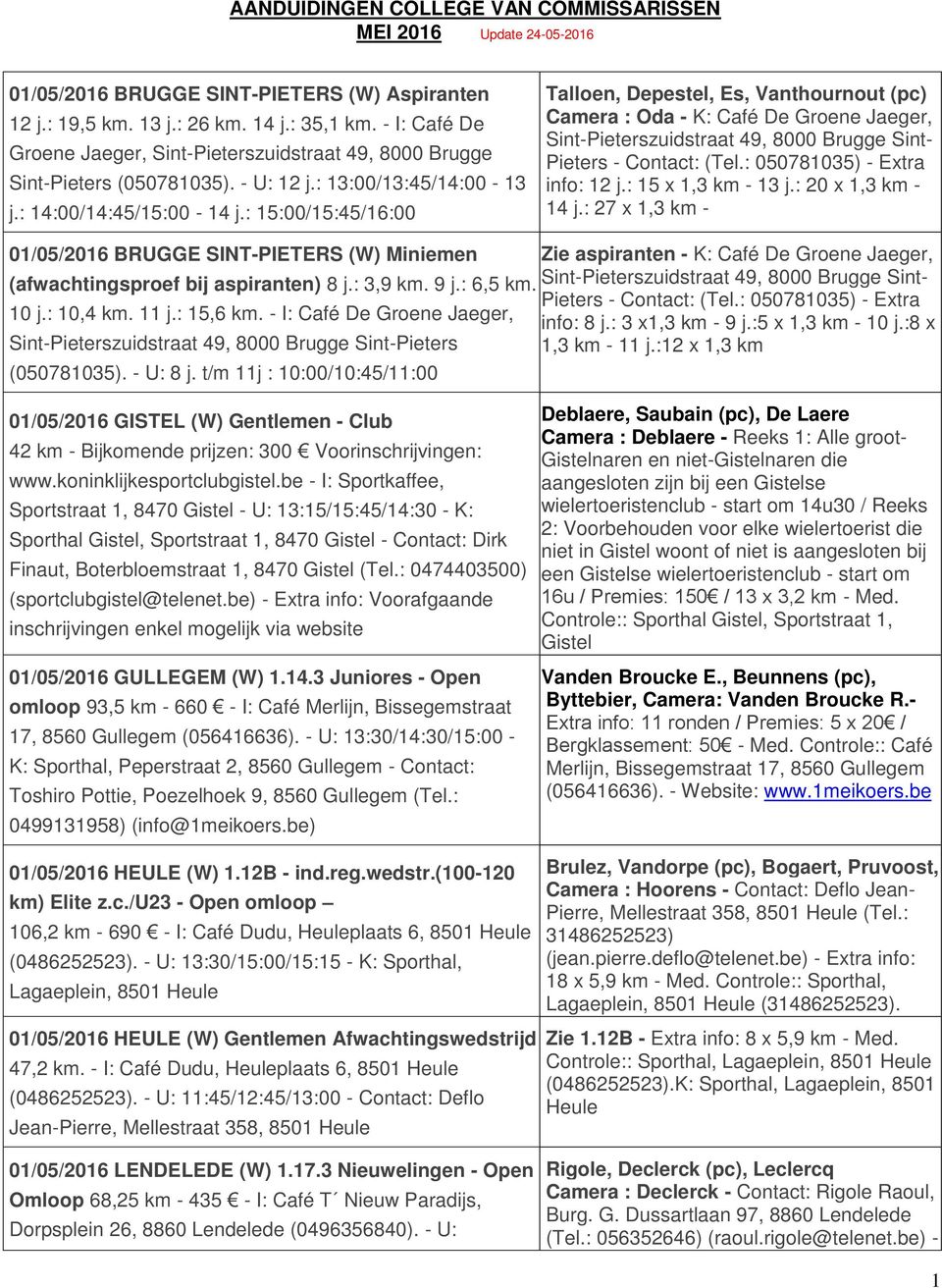 : 15:00/15:45/16:00 Talloen, Depestel, Es, Vanthournout (pc) Camera : Oda - K: Café De Groene Jaeger, Sint-Pieterszuidstraat 49, 8000 Brugge Sint- Pieters - Contact: (Tel.