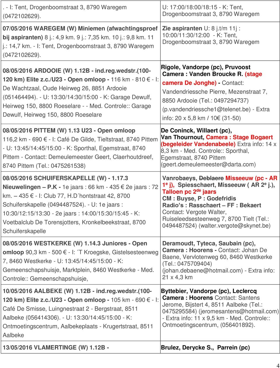 /u23 - Open omloop - 116 km - 810 - I: De Wachtzaal, Oude Heirweg 26, 8851 Ardooie (051464494). - U: 13:30/14:30/15:00 - K: Garage Dewulf, Heirweg 150, 8800 Roeselare - - Med.