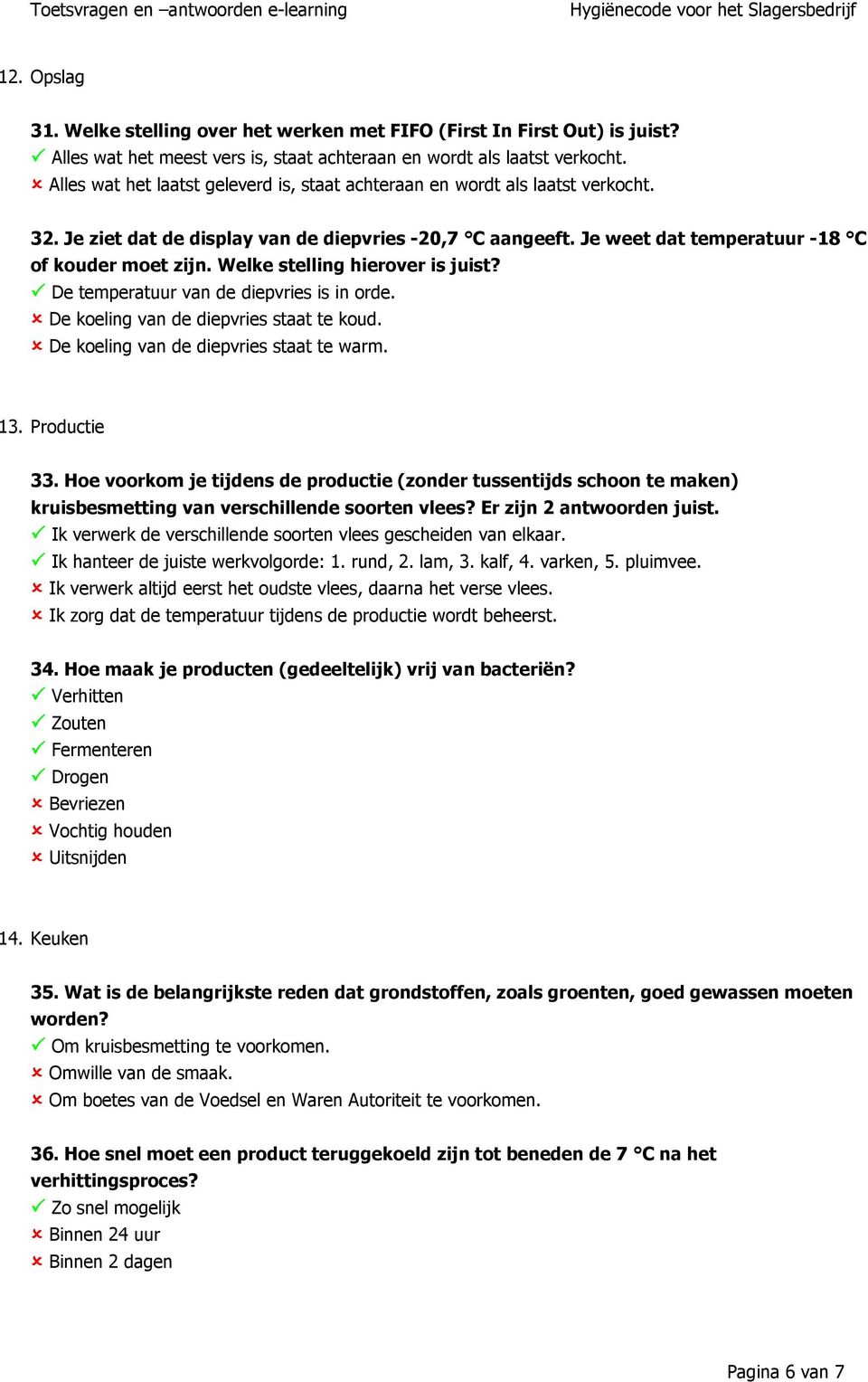 Welke stelling hierover is juist? De temperatuur van de diepvries is in orde. De koeling van de diepvries staat te koud. De koeling van de diepvries staat te warm. 13. Productie 33.