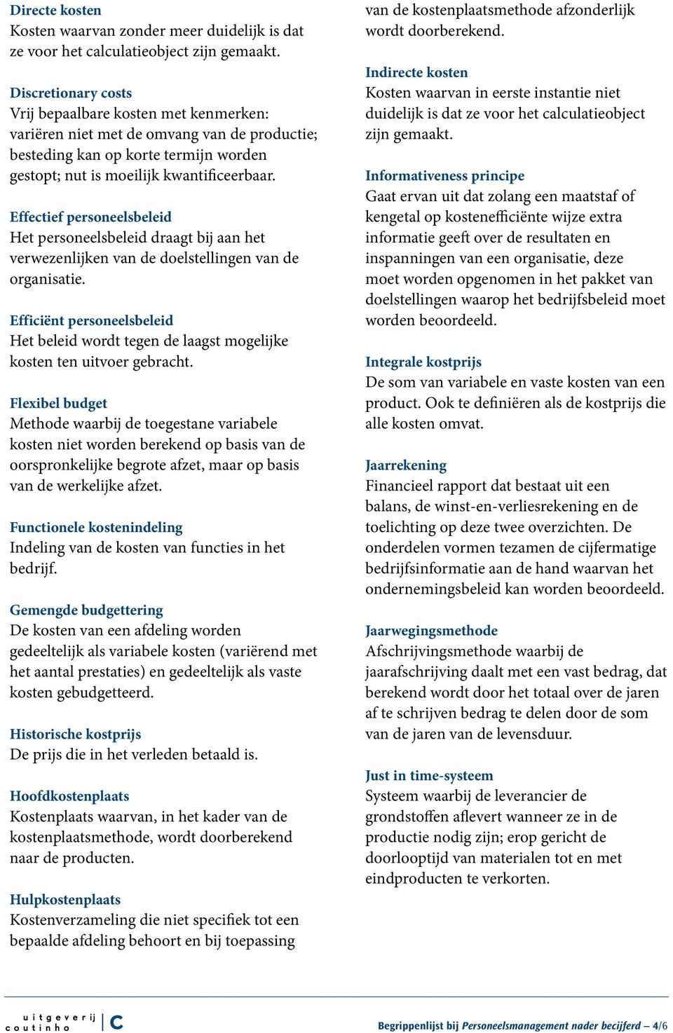 Effectief personeelsbeleid Het personeelsbeleid draagt bij aan het verwezenlijken van de doelstellingen van de organisatie.