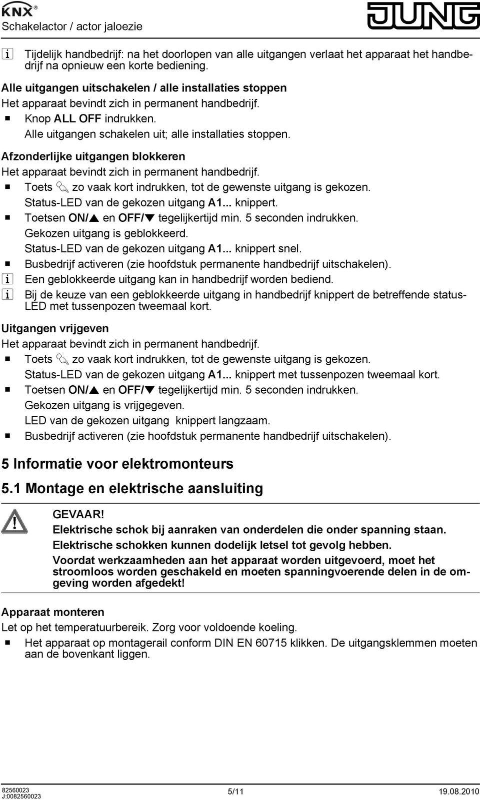 Afzonderlijke uitgangen blokkeren Het apparaat bevindt zich in permanent handbedrijf. o Toets c zo vaak kort indrukken, tot de gewenste uitgang is gekozen. Status-LED van de gekozen uitgang A1.