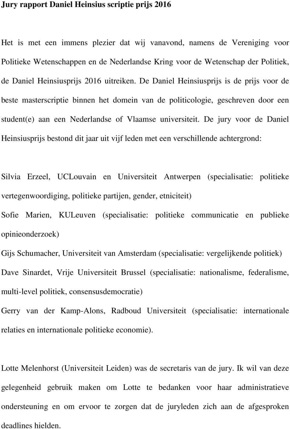 De Daniel Heinsiusprijs is de prijs voor de beste masterscriptie binnen het domein van de politicologie, geschreven door een student(e) aan een Nederlandse of Vlaamse universiteit.